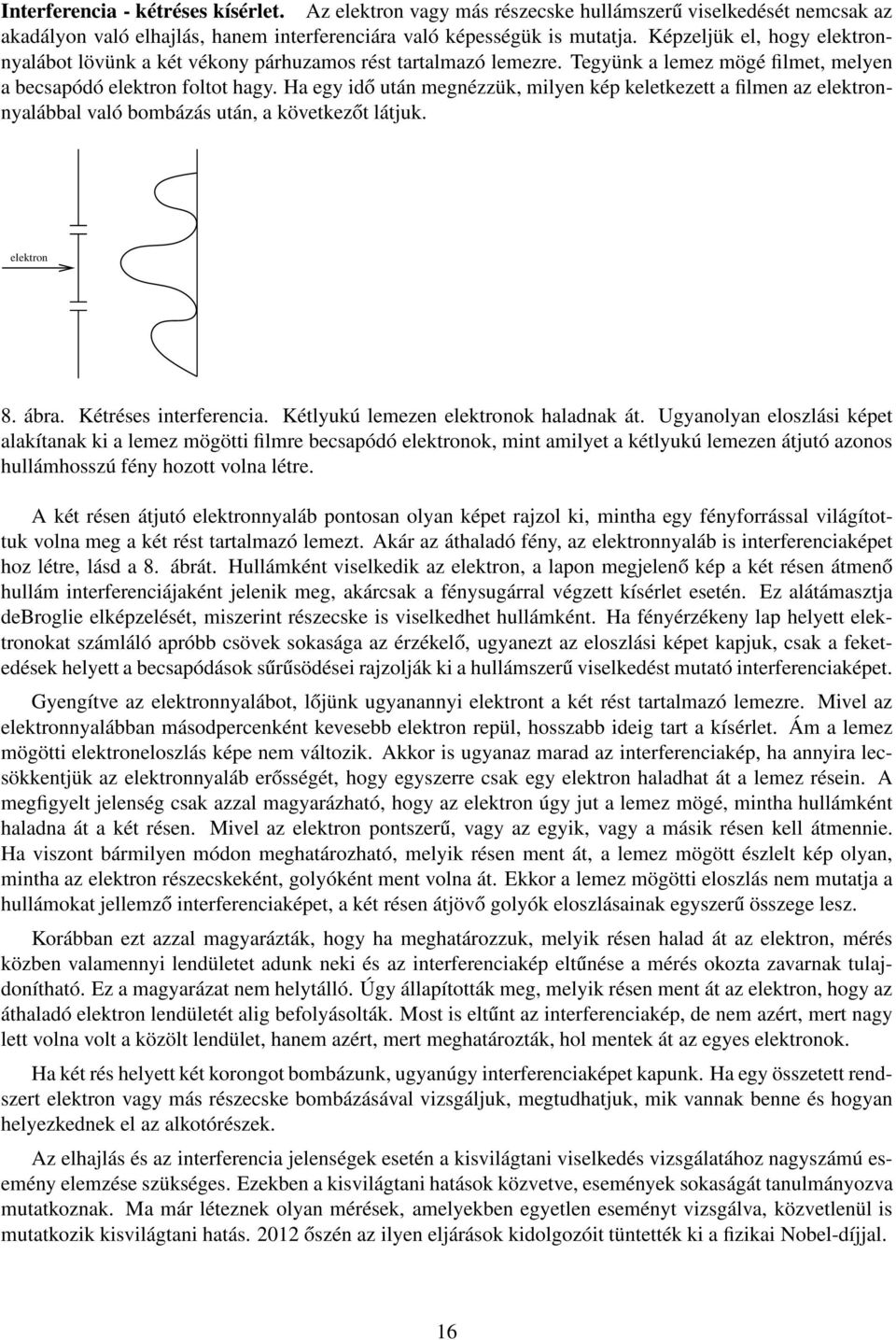 Ha egy idő után megnézzük, milyen kép keletkezett a filmen az elektronnyalábbal való bombázás után, a következőt látjuk. elektron 8. ábra. Kétréses interferencia.