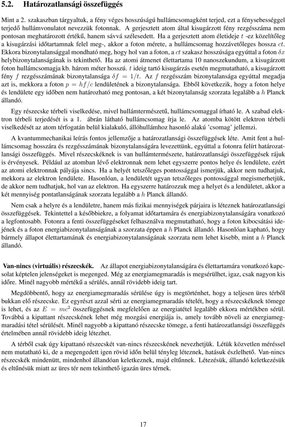 Ha a gerjesztett atom életideje t -ez közelítőleg a kisugárzási időtartamnak felel meg-, akkor a foton mérete, a hullámcsomag hozzávetőleges hossza ct.