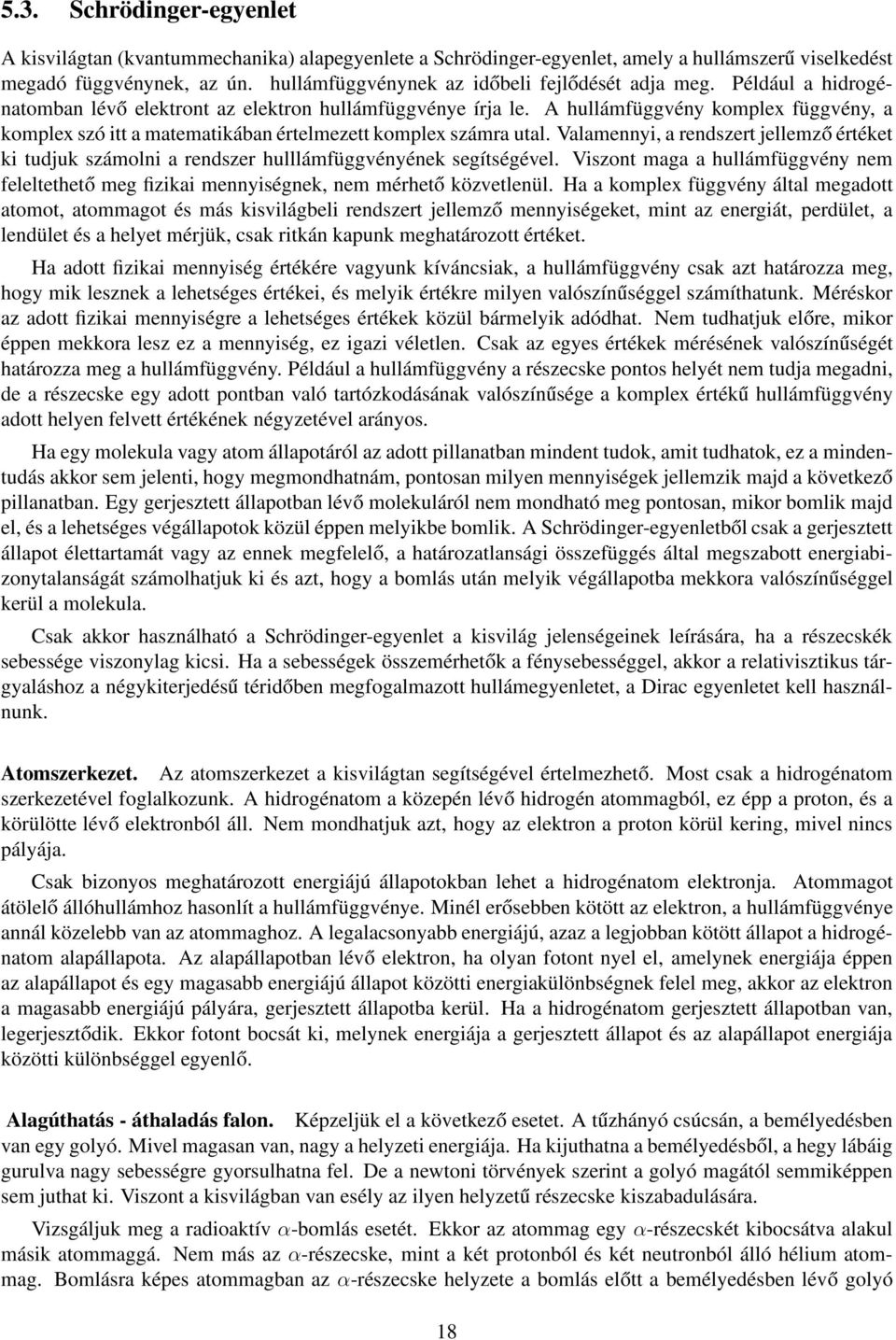 A hullámfüggvény komplex függvény, a komplex szó itt a matematikában értelmezett komplex számra utal.