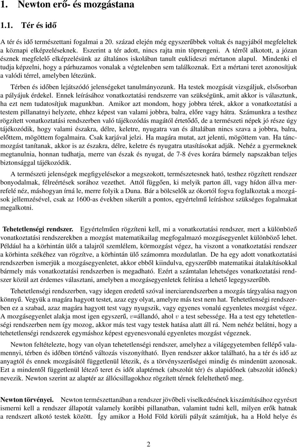 Mindenki el tudja képzelni, hogy a párhuzamos vonalak a végtelenben sem találkoznak. Ezt a mértani teret azonosítjuk a valódi térrel, amelyben létezünk.