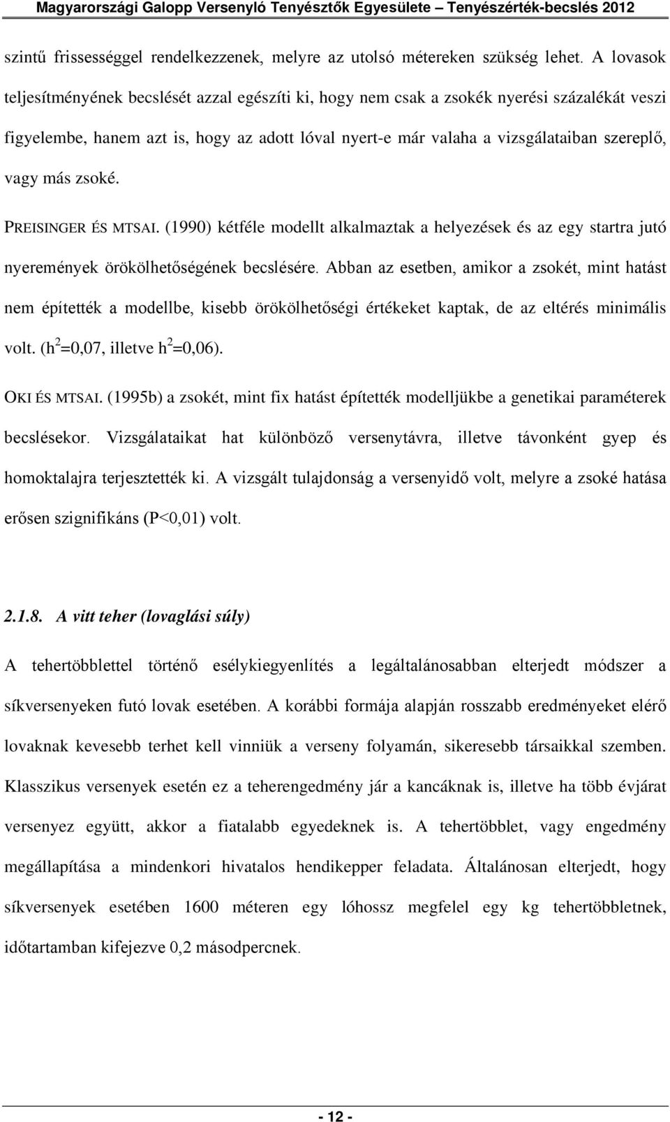 vagy más zsoké. PREISINGER ÉS MTSAI. (1990) kétféle modellt alkalmaztak a ezések és az egy startra jutó ek örökölhetőségének becslésére.