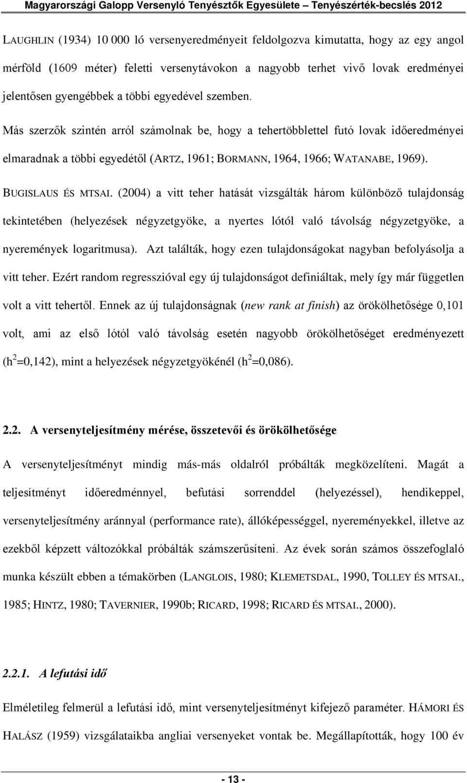 Más szerzők szintén arról számolnak be, hogy a tehertöbblettel futó lovak időeredményei elmaradnak a többi egyedétől (ARTZ, 1961; BORMANN, 1964, 1966; WATANABE, 1969). BUGISLAUS ÉS MTSAI.