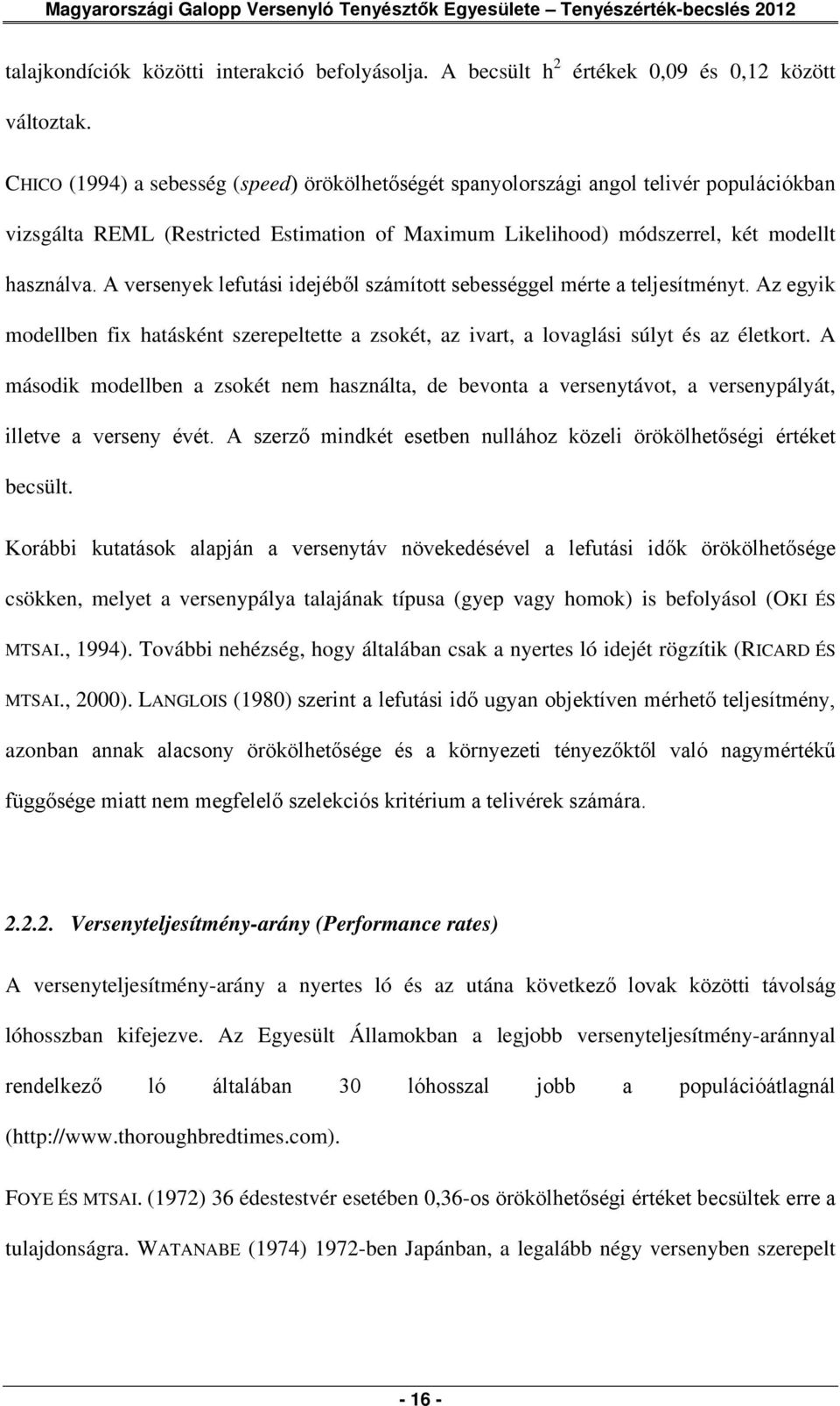 A versenyek lefutási idejéből számított sebességgel mérte a teljesítményt. Az egyik modellben fix hatásként szerepeltette a zsokét, az ivart, a lovaglási súlyt és az életkort.