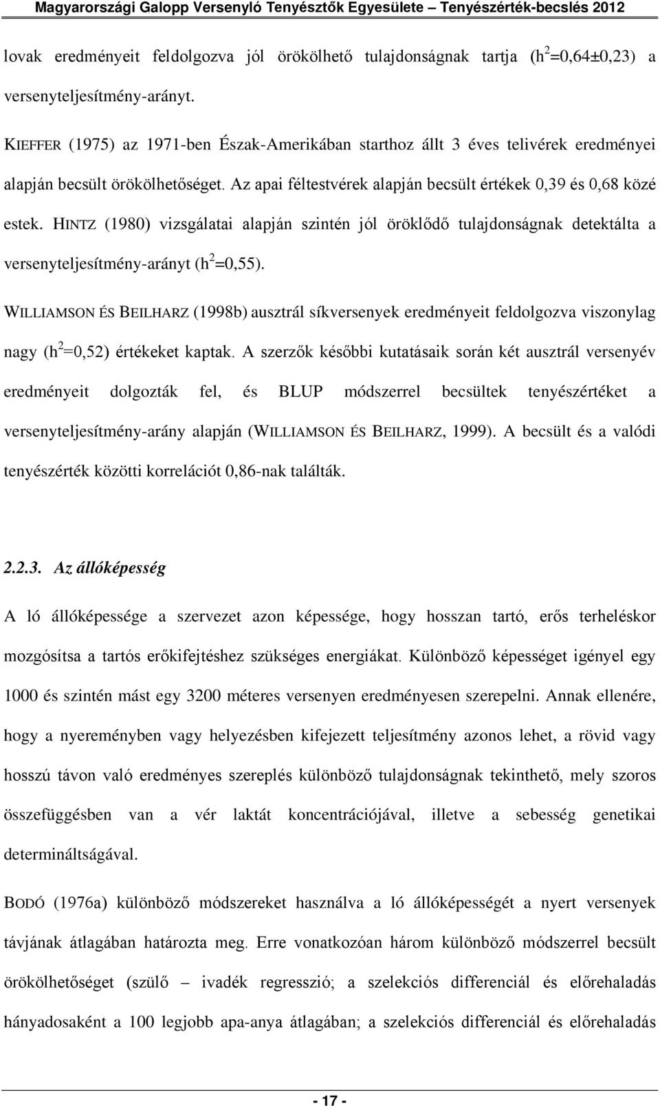 HINTZ (1980) vizsgálatai alapján szintén jól öröklődő tulajdonságnak detektálta a versenyteljesítmény-arányt (h 2 =0,55).