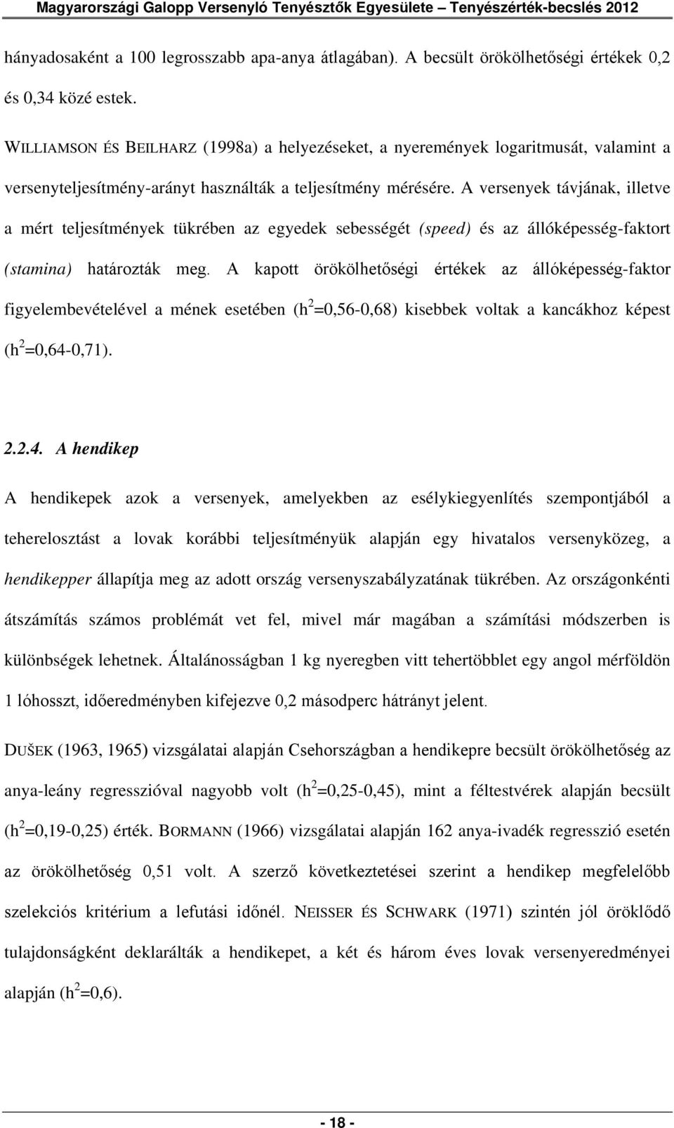 A versenyek távjának, illetve a mért teljesítmények tükrében az egyedek sebességét (speed) és az állóképesség-faktort (stamina) határozták meg.