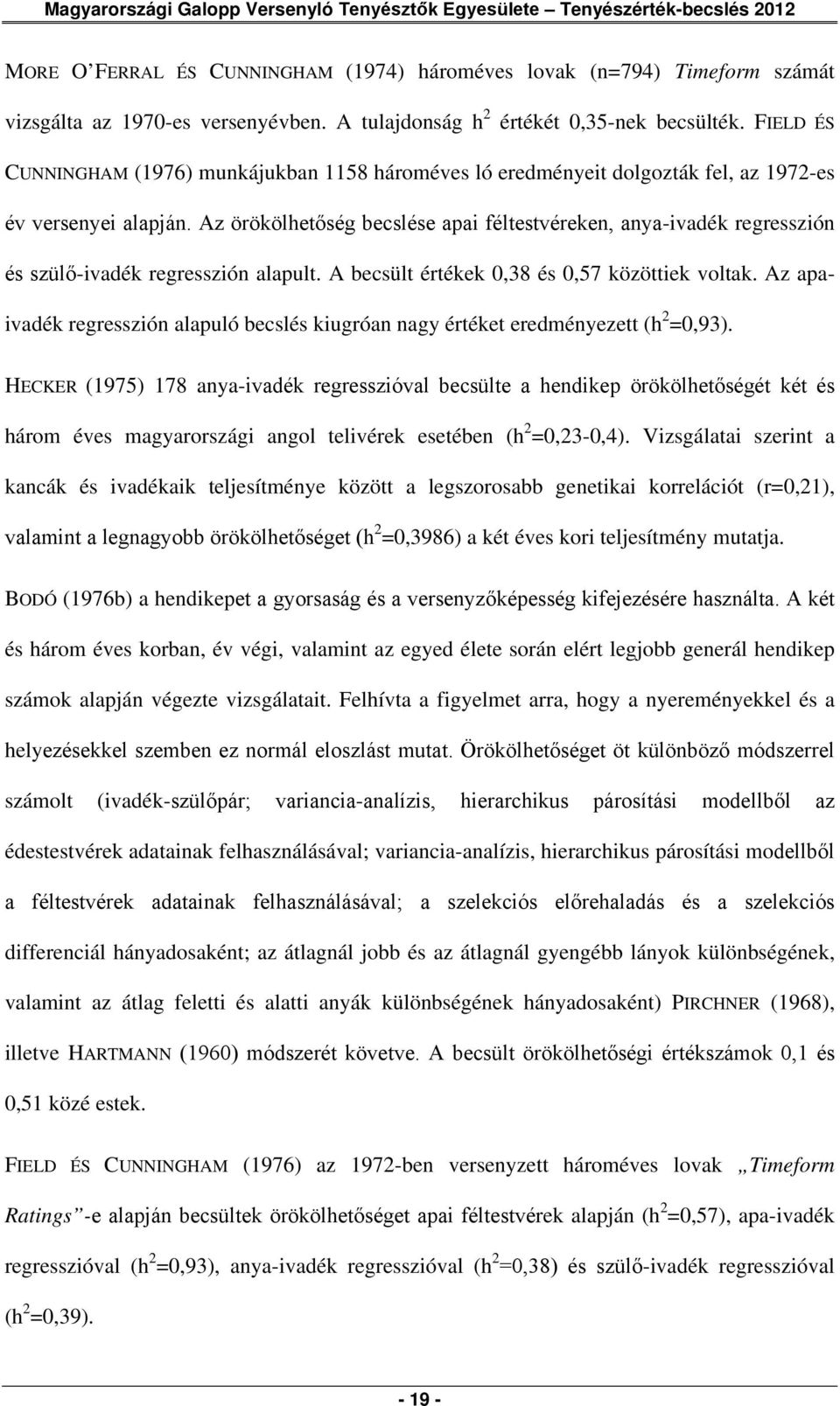 Az örökölhetőség becslése apai féltestvéreken, anya-ivadék regresszión és szülő-ivadék regresszión alapult. A becsült értékek 0,38 és 0,57 közöttiek voltak.