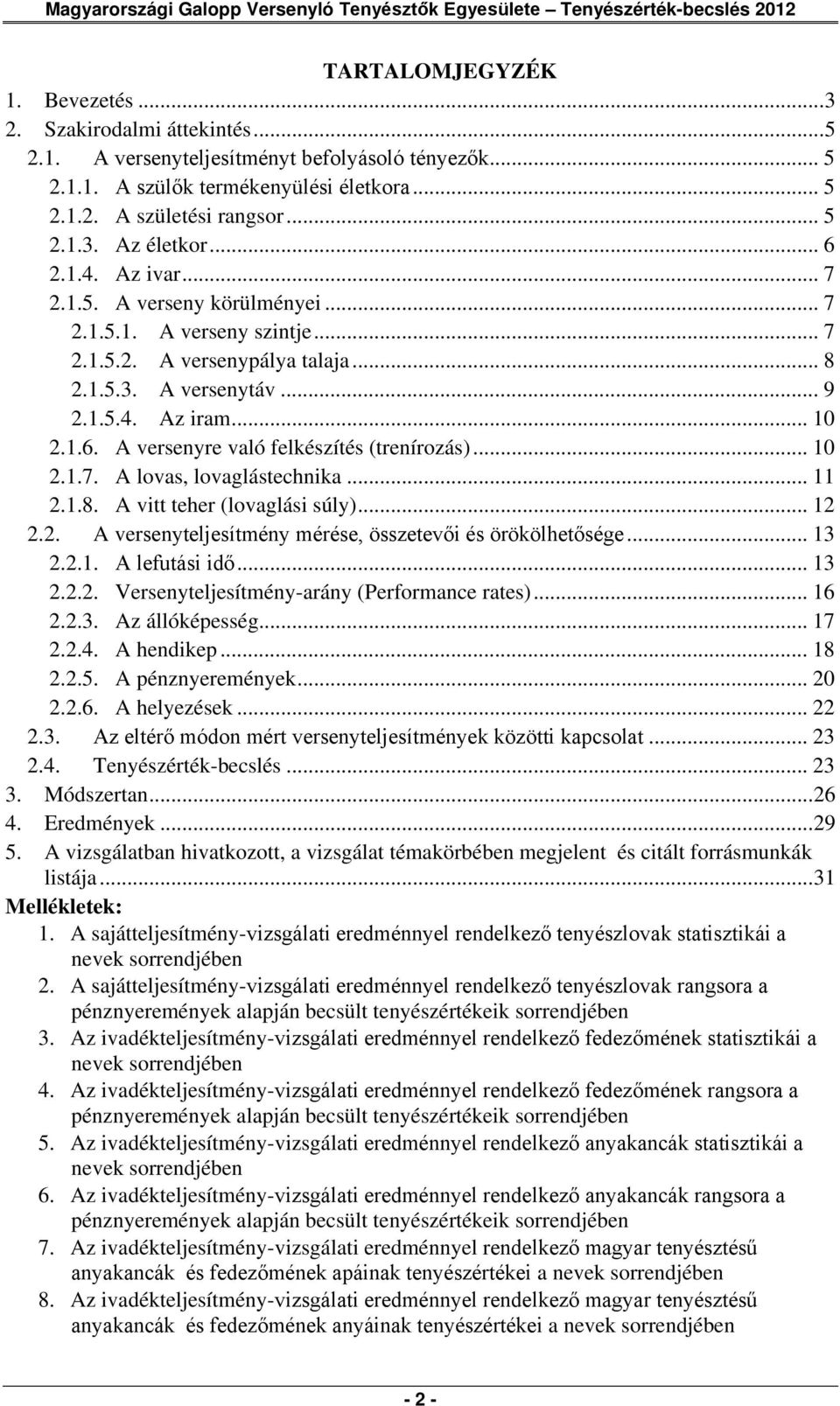 .. 9 2.1.5.4. Az iram... 10 2.1.6. A versenyre való felkészítés (trenírozás)... 10 2.1.7. A lovas, lovaglástechnika... 11 2.1.8. A vitt teher (lovaglási súly)... 12 2.2. A versenyteljesítmény mérése, összetevői és örökölhetősége.