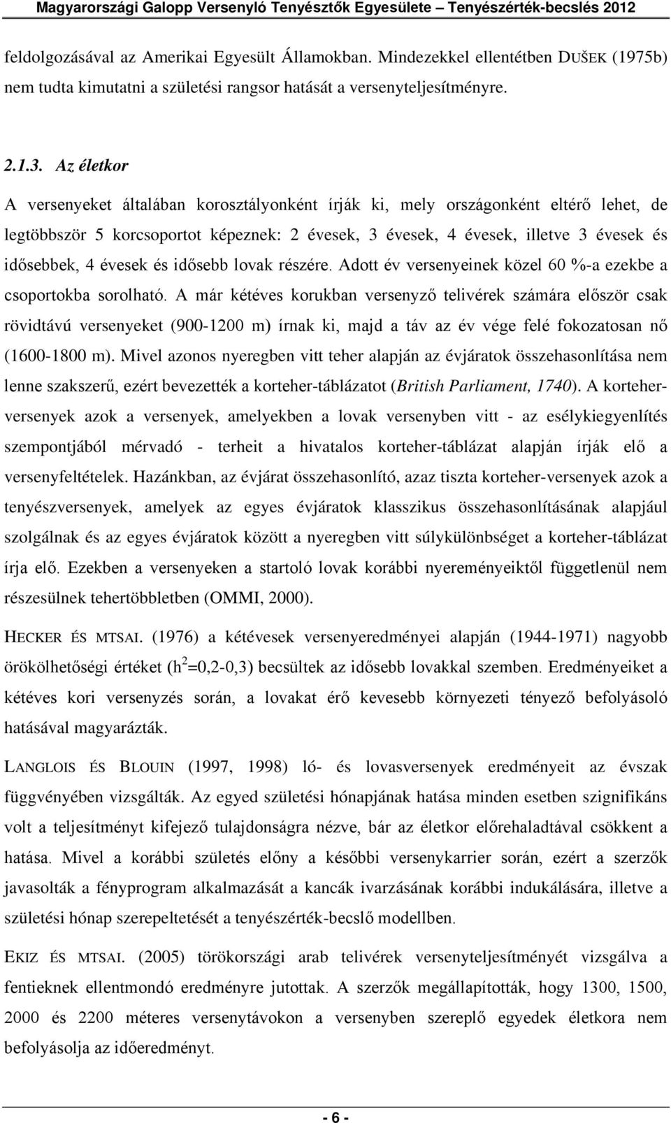 Az életkor A versenyeket általában korosztályonként írják ki, mely országonként eltérő lehet, de legtöbbször 5 korcsoportot képeznek: 2 évesek, 3 évesek, 4 évesek, illetve 3 évesek és idősebbek, 4