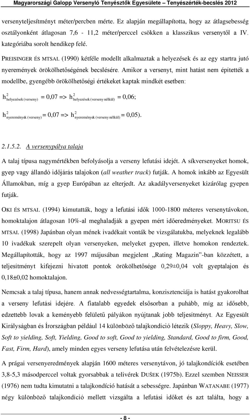 (1990) kétféle modellt alkalmaztak a ezések és az egy startra jutó ek örökölhetőségének becslésére.