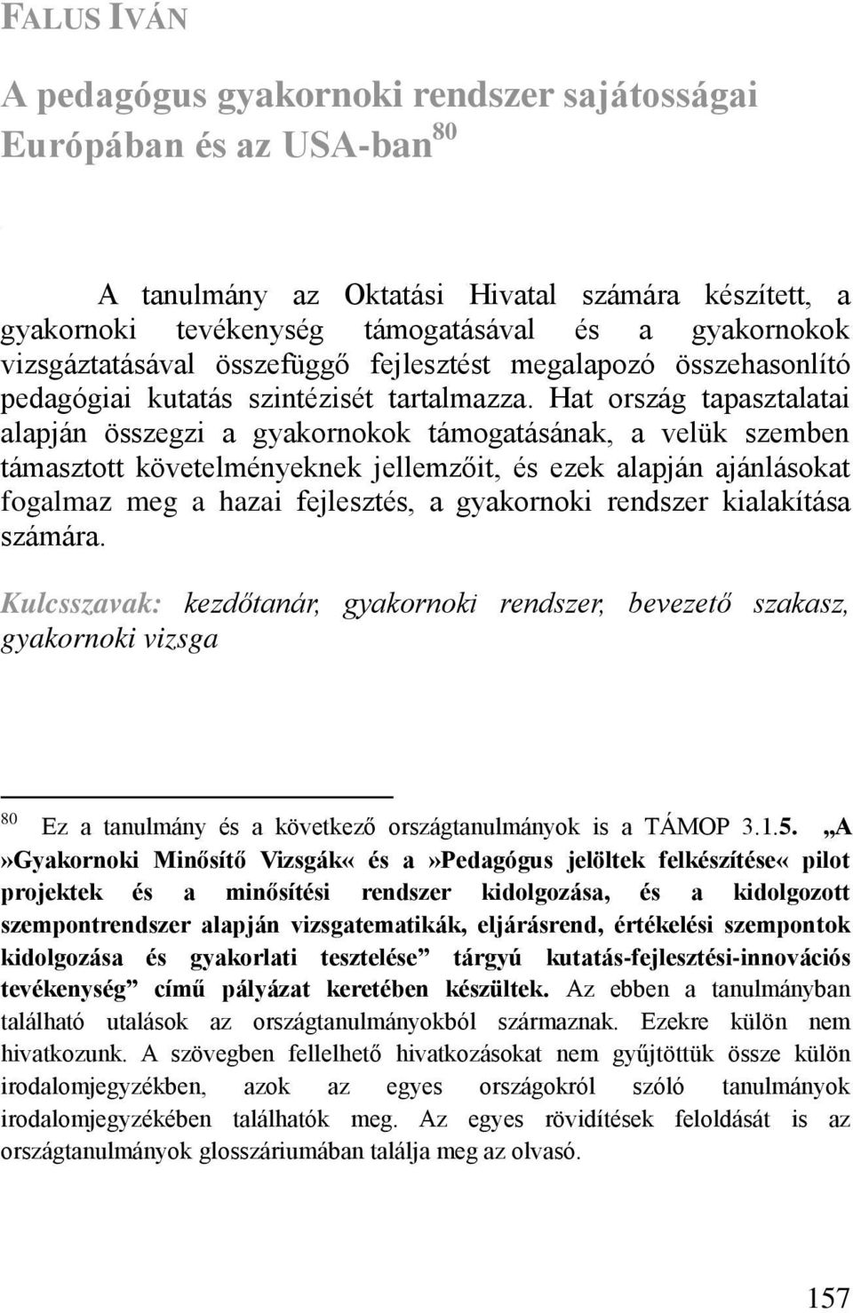 Hat ország tapasztalatai alapján összegzi a gyakornokok támogatásának, a velük szemben támasztott követelményeknek jellemz it, és ezek alapján ajánlásokat fogalmaz meg a hazai fejlesztés, a