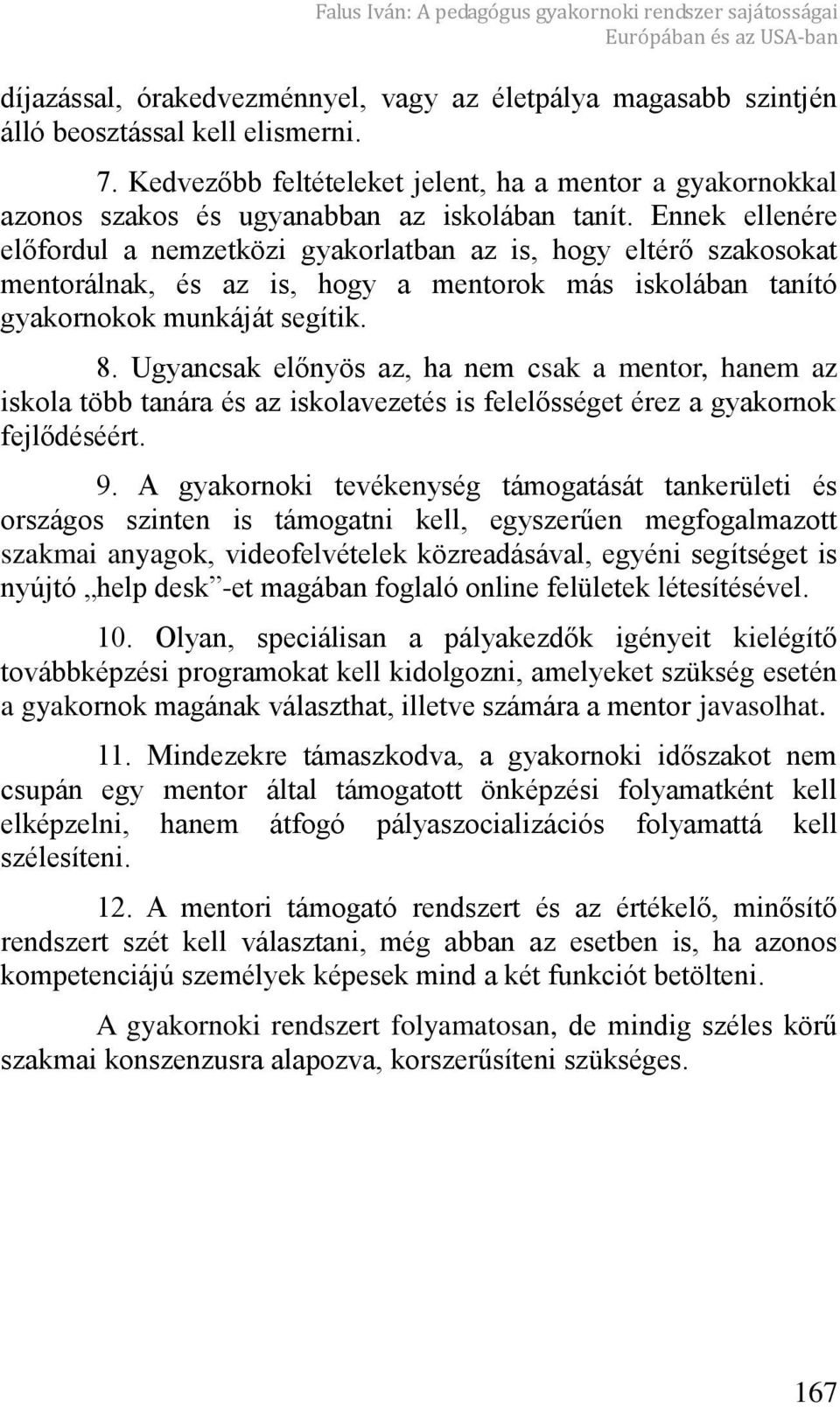 Ennek ellenére el fordul a nemzetközi gyakorlatban az is, hogy eltér szakosokat mentorálnak, és az is, hogy a mentorok más iskolában tanító gyakornokok munkáját segítik. 8.