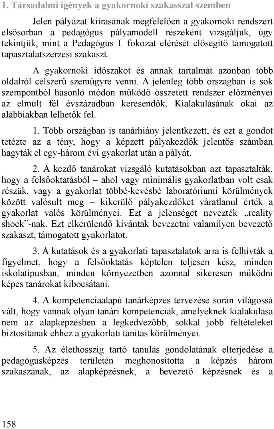 A jelenleg több országban is sok szempontból hasonló módon működ összetett rendszer el zményei az elmúlt fél évszázadban keresend k. Kialakulásának okai az alábbiakban lelhet k fel. 1.