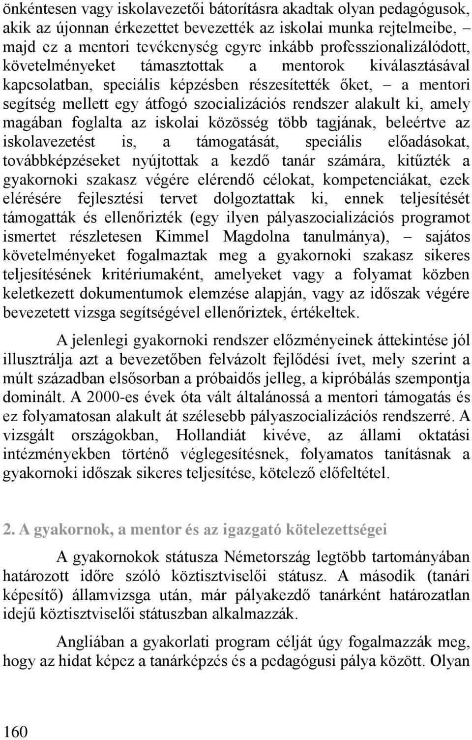 alakult ki, amely magában foglalta az iskolai közösség több tagjának, beleértve az iskolavezetést is, a támogatását, speciális el adásokat, továbbképzéseket nyújtottak a kezd tanár számára, kitűzték