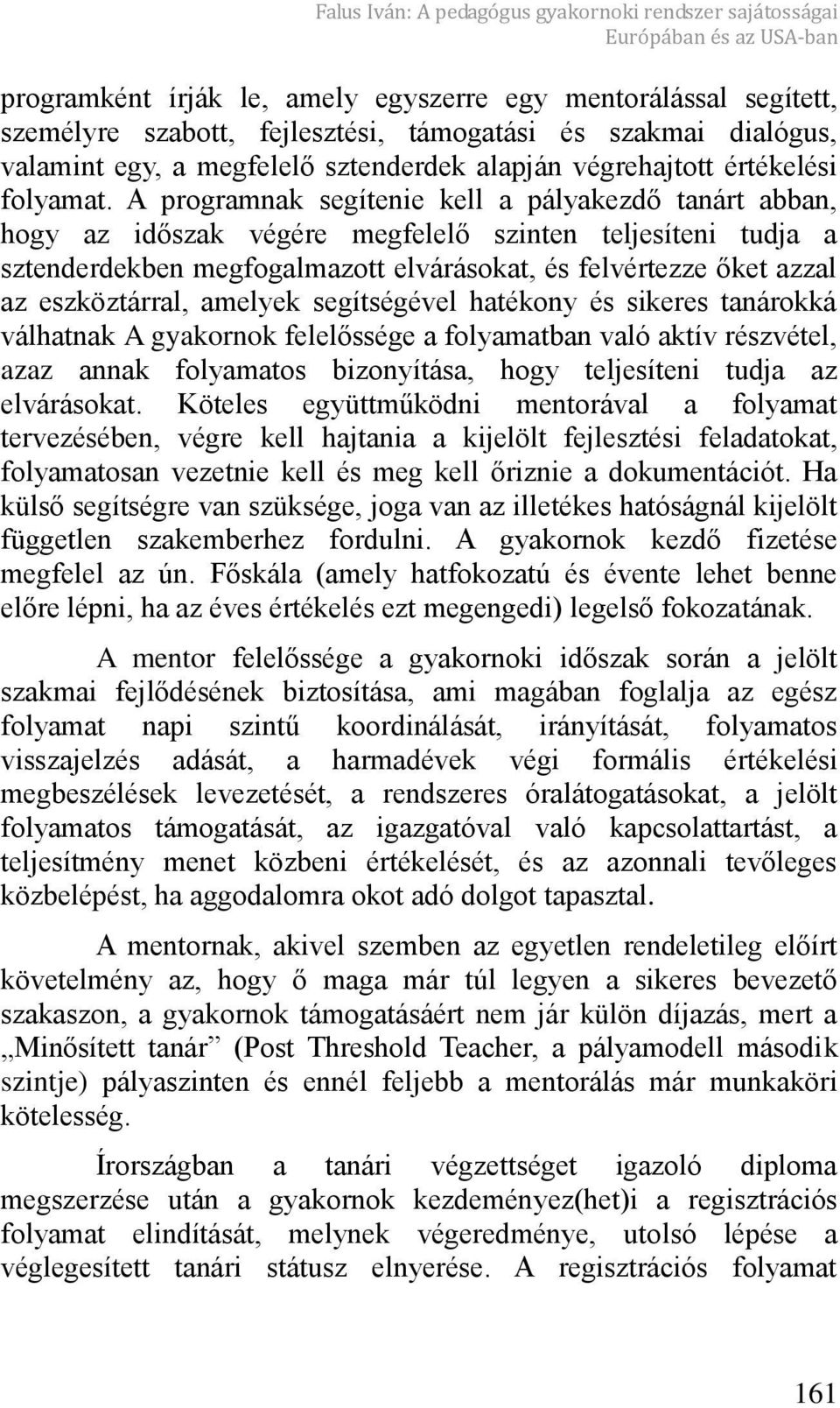 A programnak segítenie kell a pályakezd tanárt abban, hogy az id szak végére megfelel szinten teljesíteni tudja a sztenderdekben megfogalmazott elvárásokat, és felvértezze ket azzal az eszköztárral,