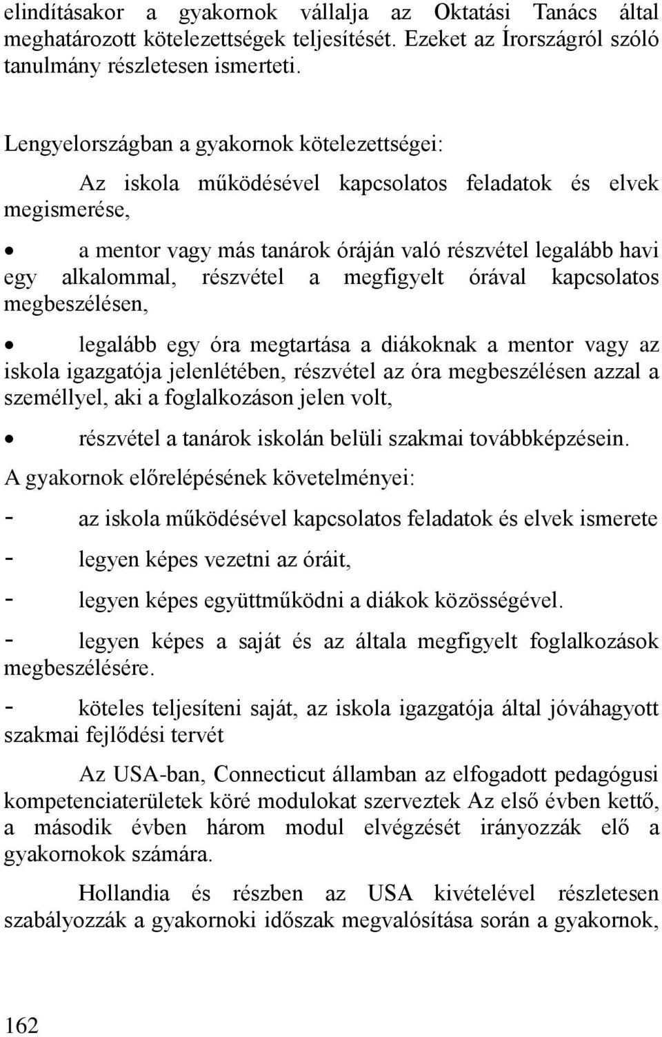 a megfigyelt órával kapcsolatos megbeszélésen, legalább egy óra megtartása a diákoknak a mentor vagy az iskola igazgatója jelenlétében, részvétel az óra megbeszélésen azzal a személlyel, aki a