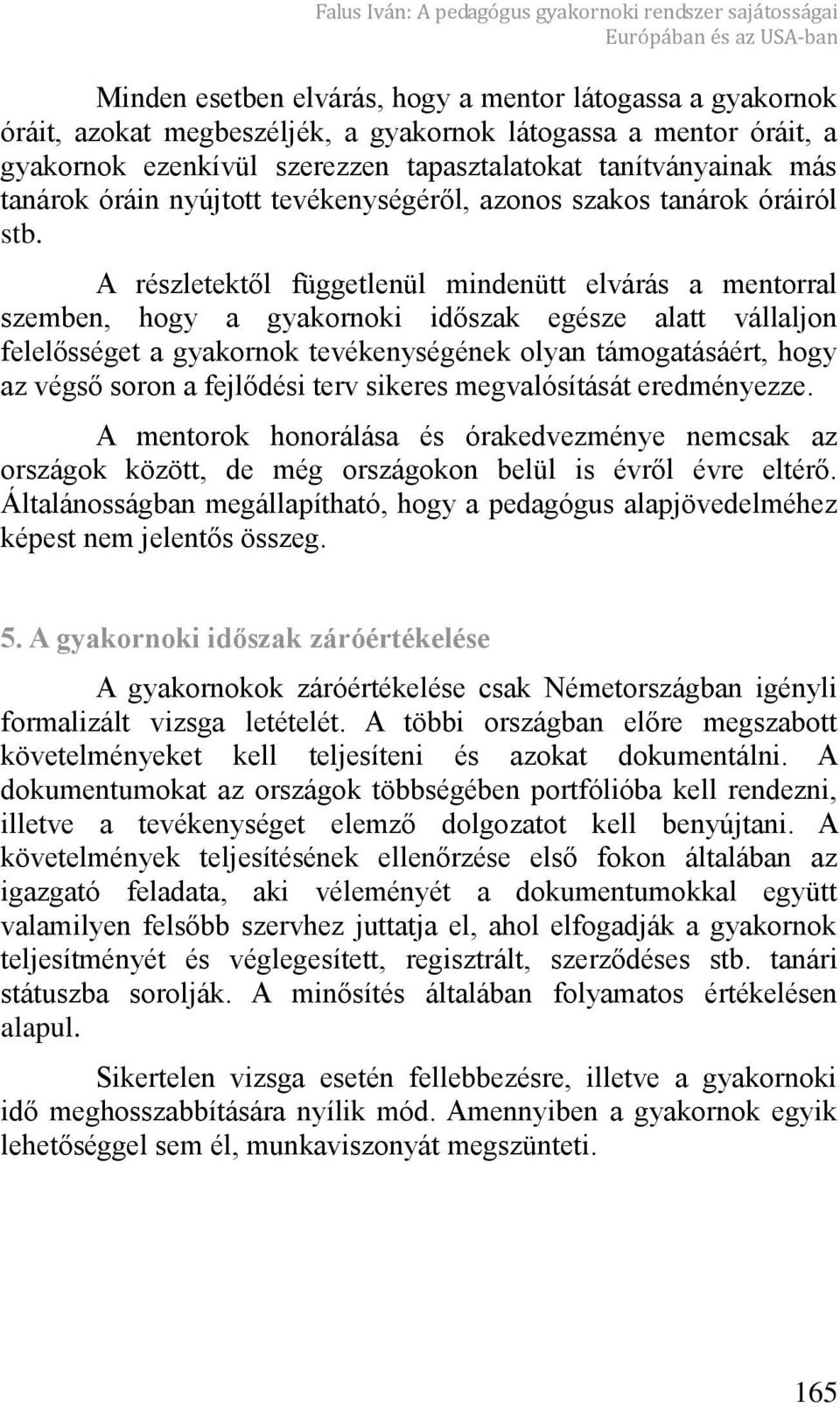 A részletekt l függetlenül mindenütt elvárás a mentorral szemben, hogy a gyakornoki id szak egésze alatt vállaljon felel sséget a gyakornok tevékenységének olyan támogatásáért, hogy az végs soron a