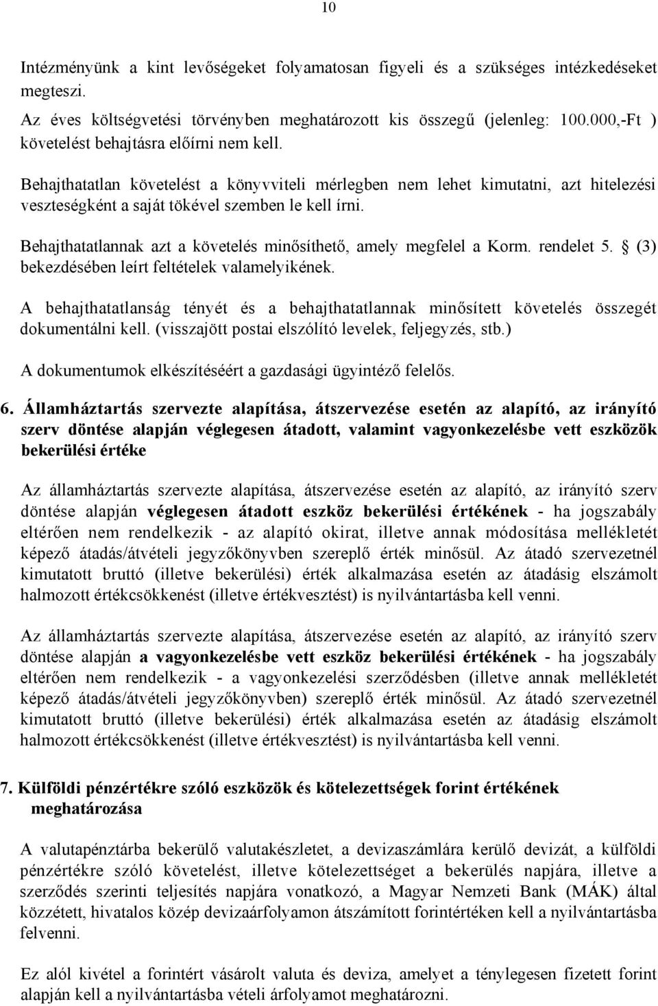 Behajthatatlannak azt a követelés minősíthető, amely megfelel a Korm. rendelet 5. (3) bekezdésében leírt feltételek valamelyikének.