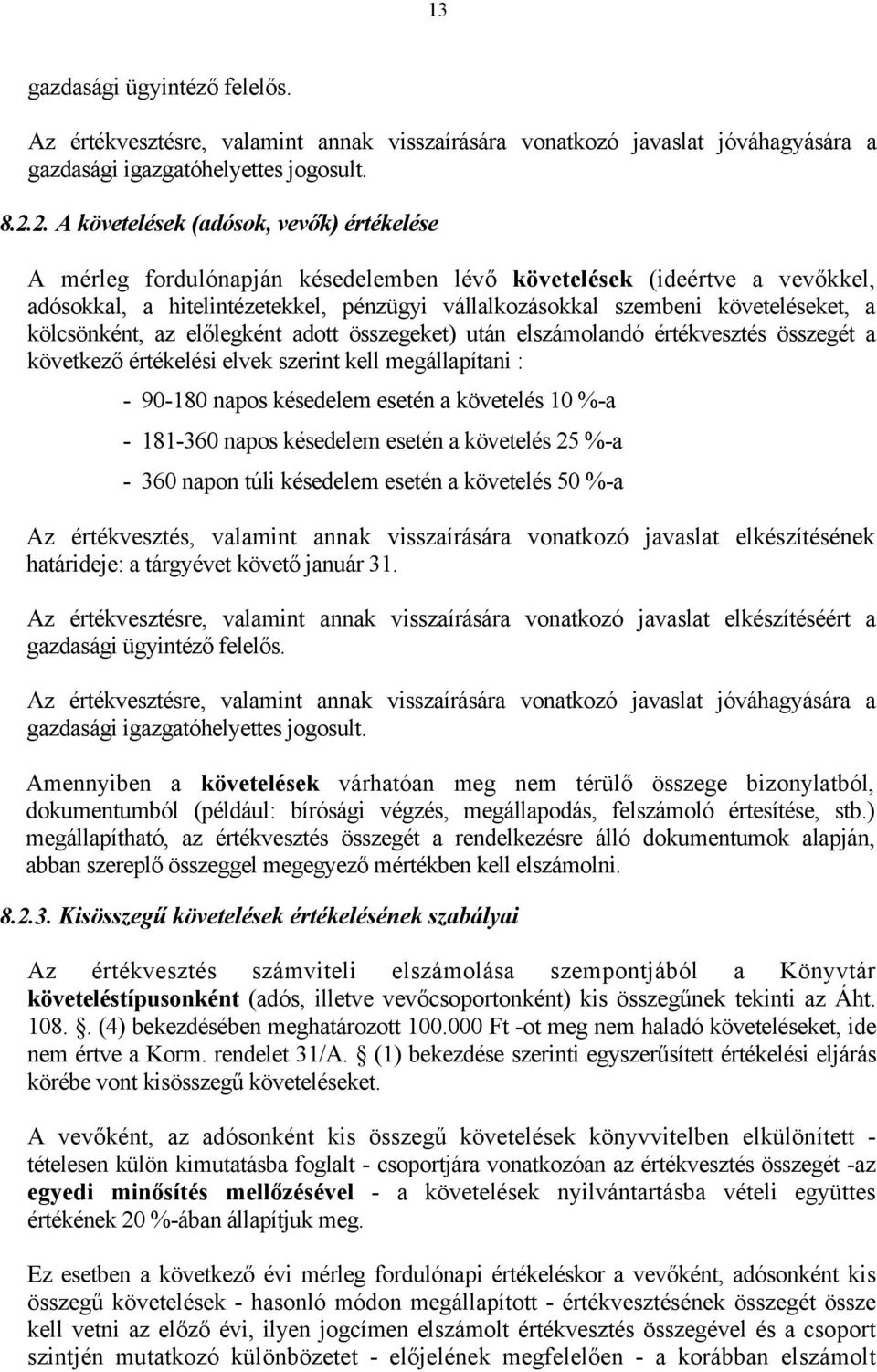 követeléseket, a kölcsönként, az előlegként adott összegeket) után elszámolandó értékvesztés összegét a következő értékelési elvek szerint kell megállapítani : - 90-180 napos késedelem esetén a