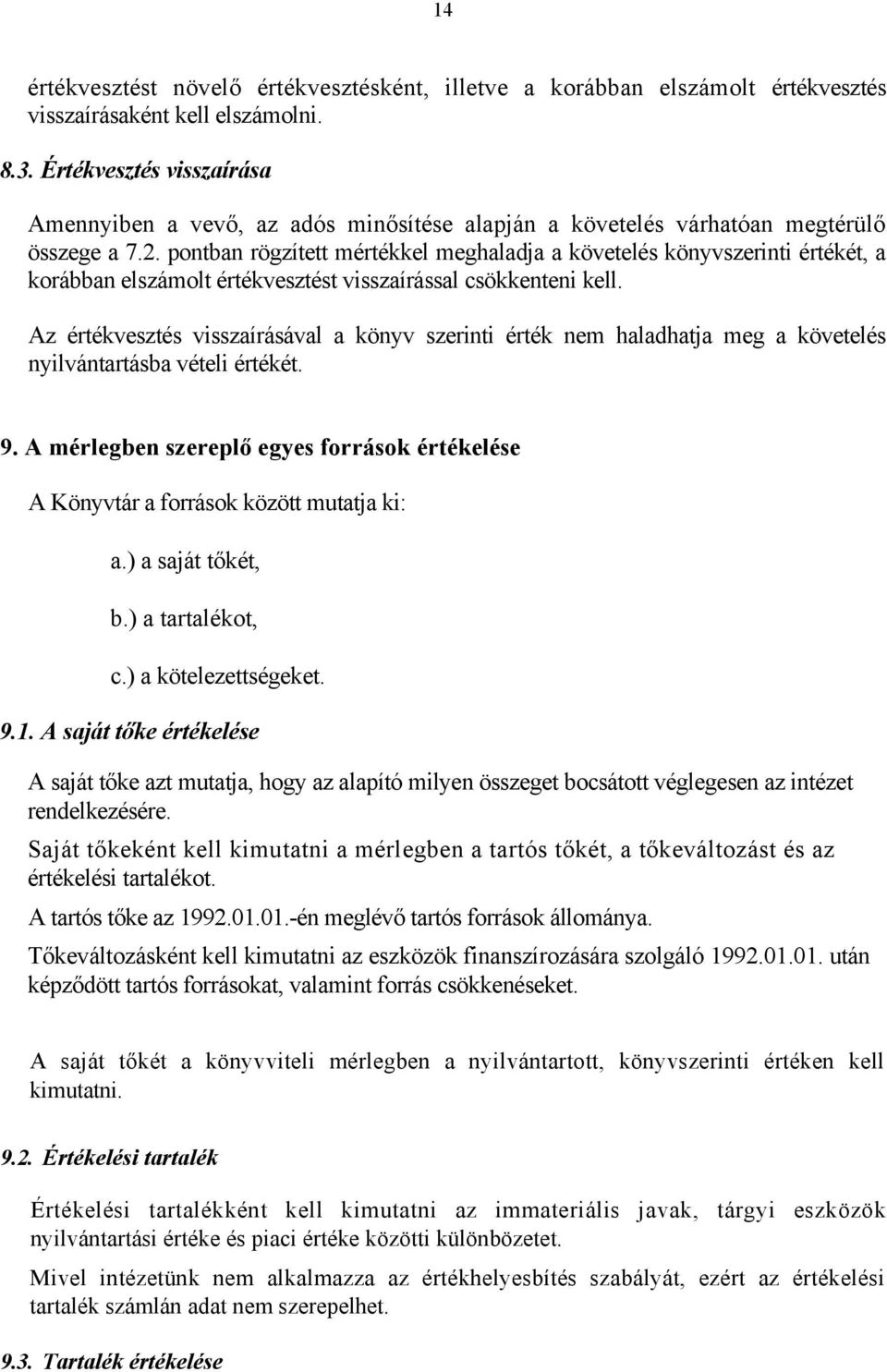 pontban rögzített mértékkel meghaladja a követelés könyvszerinti értékét, a korábban elszámolt értékvesztést visszaírással csökkenteni kell.