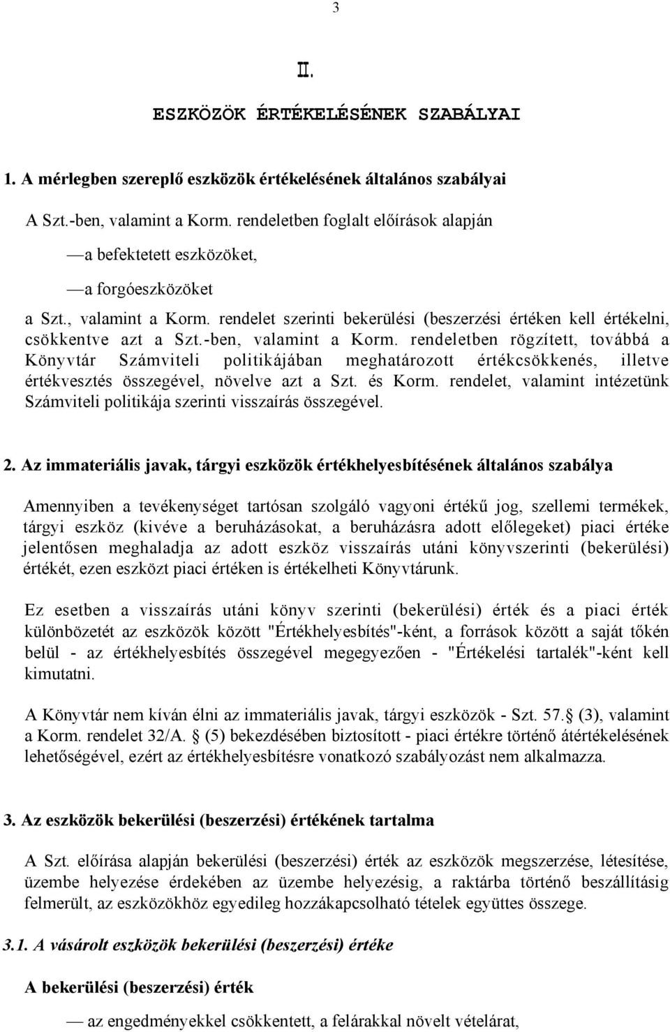 -ben, valamint a Korm. rendeletben rögzített, továbbá a Könyvtár Számviteli politikájában meghatározott értékcsökkenés, illetve értékvesztés összegével, növelve azt a Szt. és Korm.