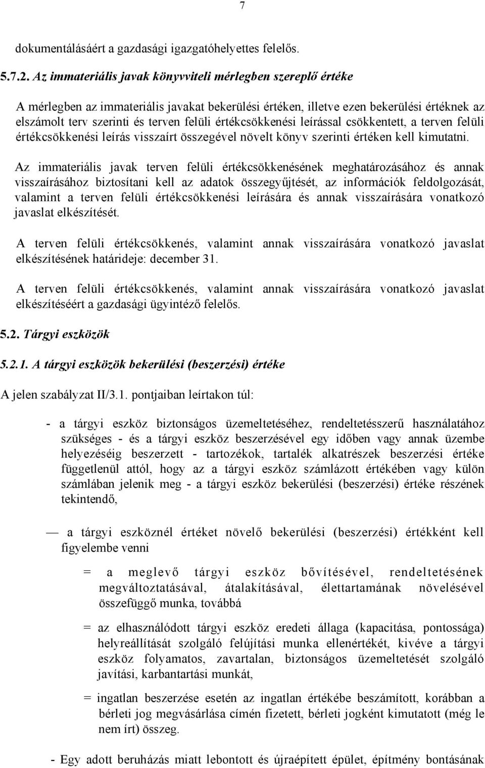 értékcsökkenési leírással csökkentett, a terven felüli értékcsökkenési leírás visszaírt összegével növelt könyv szerinti értéken kell kimutatni.