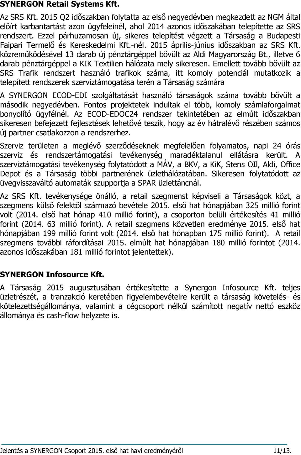 Ezzel párhuzamosan új, sikeres telepítést végzett a Társaság a Budapesti Faipari Termelő és Kereskedelmi Kft.-nél. 2015 április-június időszakban az SRS Kft.