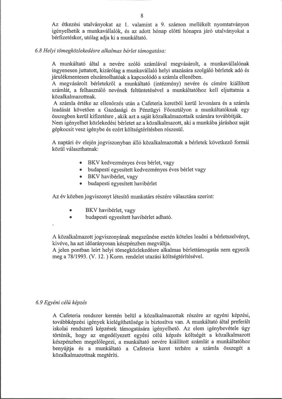 8 Helyi tömegközlekedésre alkalmas bérlet támogatása: A munkáltató által a nevére szóló számlával megvásárolt, a munkavállalónak ingyenesen juttatott, kizárólag a munkavállaló helyi utazására