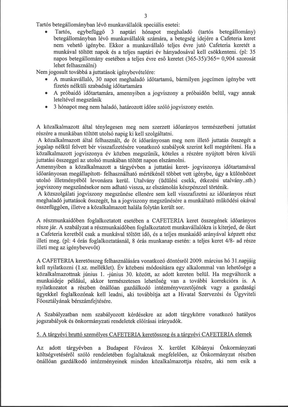 Ekkor a munkavállaló teljes évre jutó Cafeteria keretét a munkával töltött napok és a teljes naptári év hányadosával kell csökkenteni, (pl: 35 napos betegállomány esetében a teljes évre eső keretet