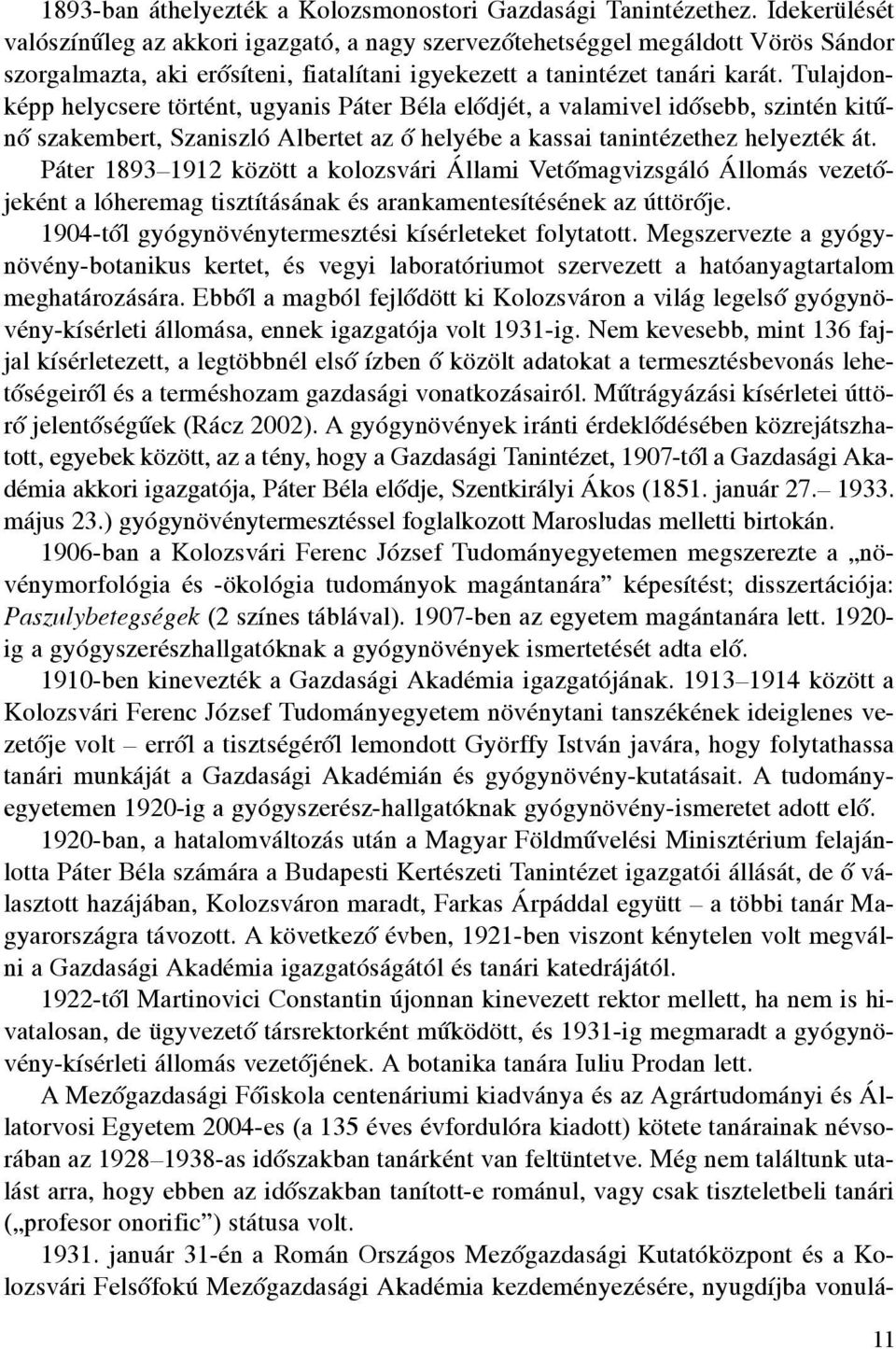 Tulajdonképp helycsere történt, ugyanis Páter Béla elôdjét, a valamivel idôsebb, szintén kitûnô szakembert, Szaniszló Albertet az ô helyébe a kassai tanintézethez helyezték át.