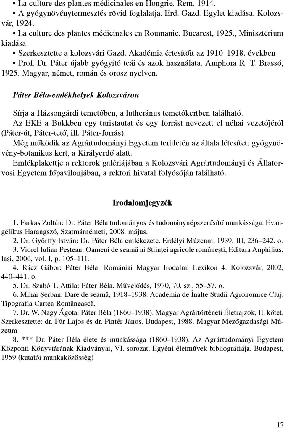 Magyar, német, román és orosz nyelven. Páter Béla-emlékhelyek Kolozsváron Sírja a Házsongárdi temetôben, a lutheránus temetôkertben található.