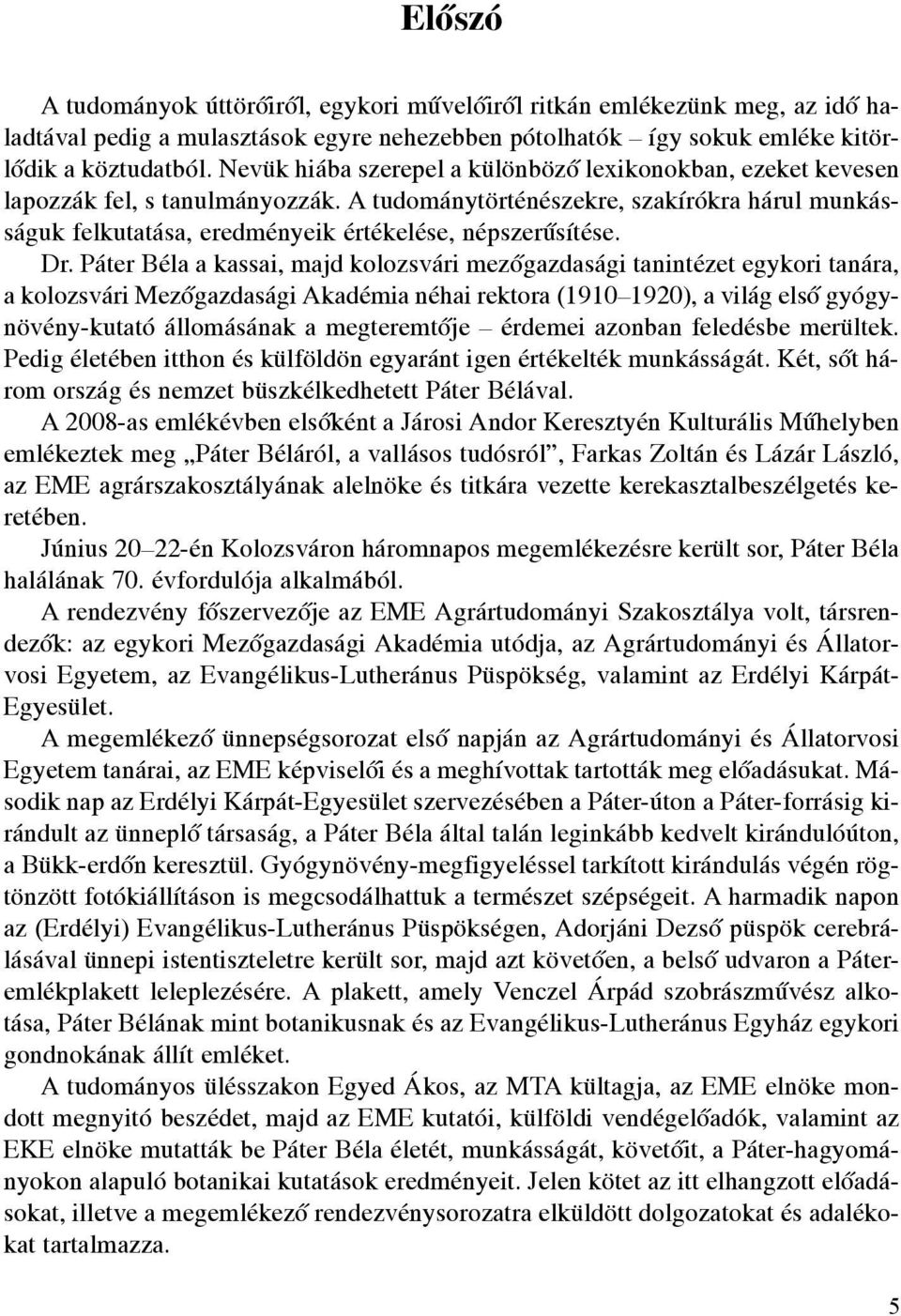 Dr. Páter Béla a kassai, majd kolozsvári mezôgazdasági tanintézet egykori tanára, a kolozsvári Mezôgazdasági Akadémia néhai rektora (1910 1920), a világ elsô gyógynövény-kutató állomásának a