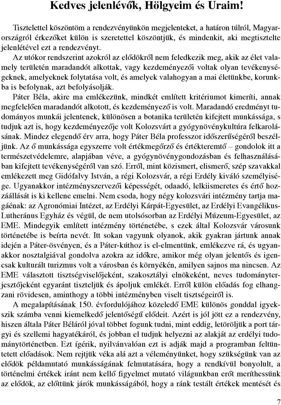 Az utókor rendszerint azokról az elôdökrôl nem feledkezik meg, akik az élet valamely területén maradandót alkottak, vagy kezdeményezôi voltak olyan tevékenységeknek, amelyeknek folytatása volt, és