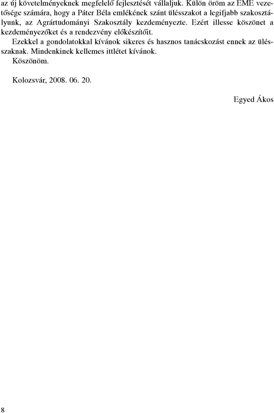 Agrártudományi Szakosztály kezdeményezte. Ezért illesse köszönet a kezdeményezôket és a rendezvény elôkészítôit.