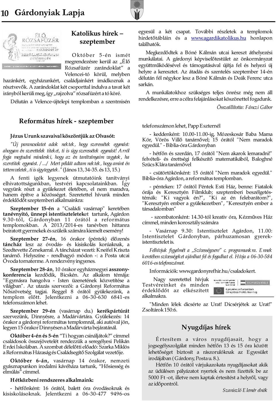 Délután a Velence-újtelepi templomban a szentmisén Református hírek - szeptember Jézus Urunk szavaival köszöntjük az Olvasót: "Új parancsolatot adok nektek, hogy szeressétek egymást: ahogyan én