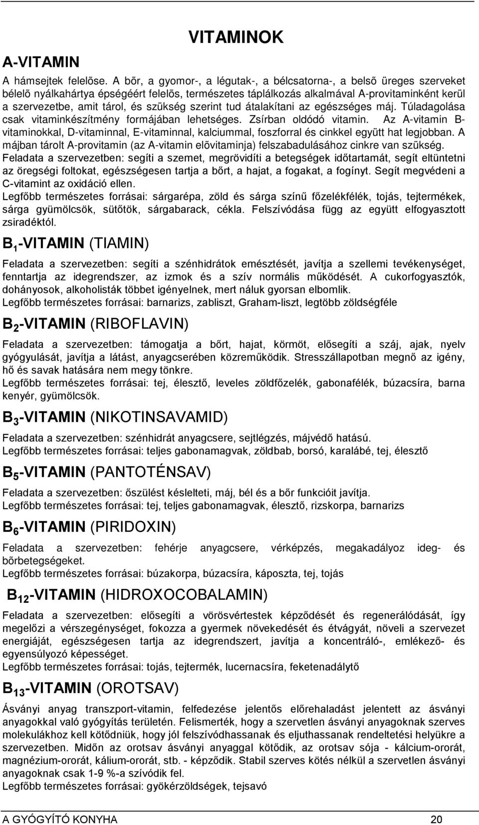 szükség szerint tud átalakítani az egészséges máj. Túladagolása csak vitaminkészítmény formájában lehetséges. Zsírban oldódó vitamin.