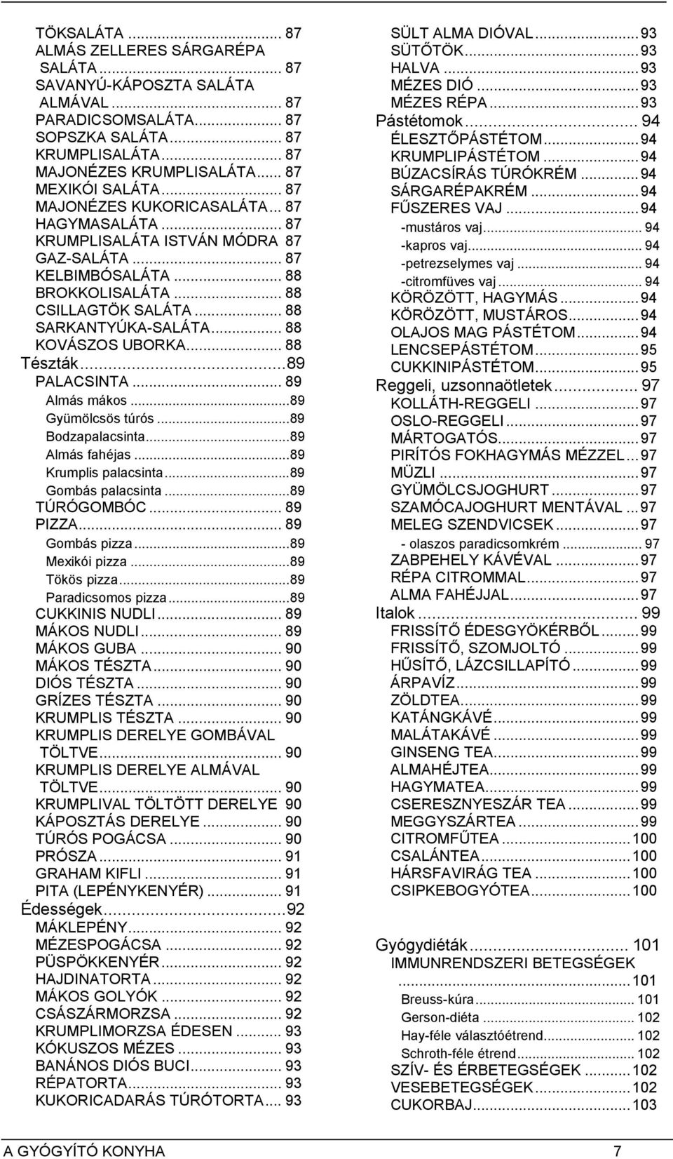 .. 88 KOVÁSZOS UBORKA... 88 Tészták...89 PALACSINTA... 89 Almás mákos...89 Gyümölcsös túrós...89 Bodzapalacsinta...89 Almás fahéjas...89 Krumplis palacsinta...89 Gombás palacsinta...89 TÚRÓGOMBÓC.