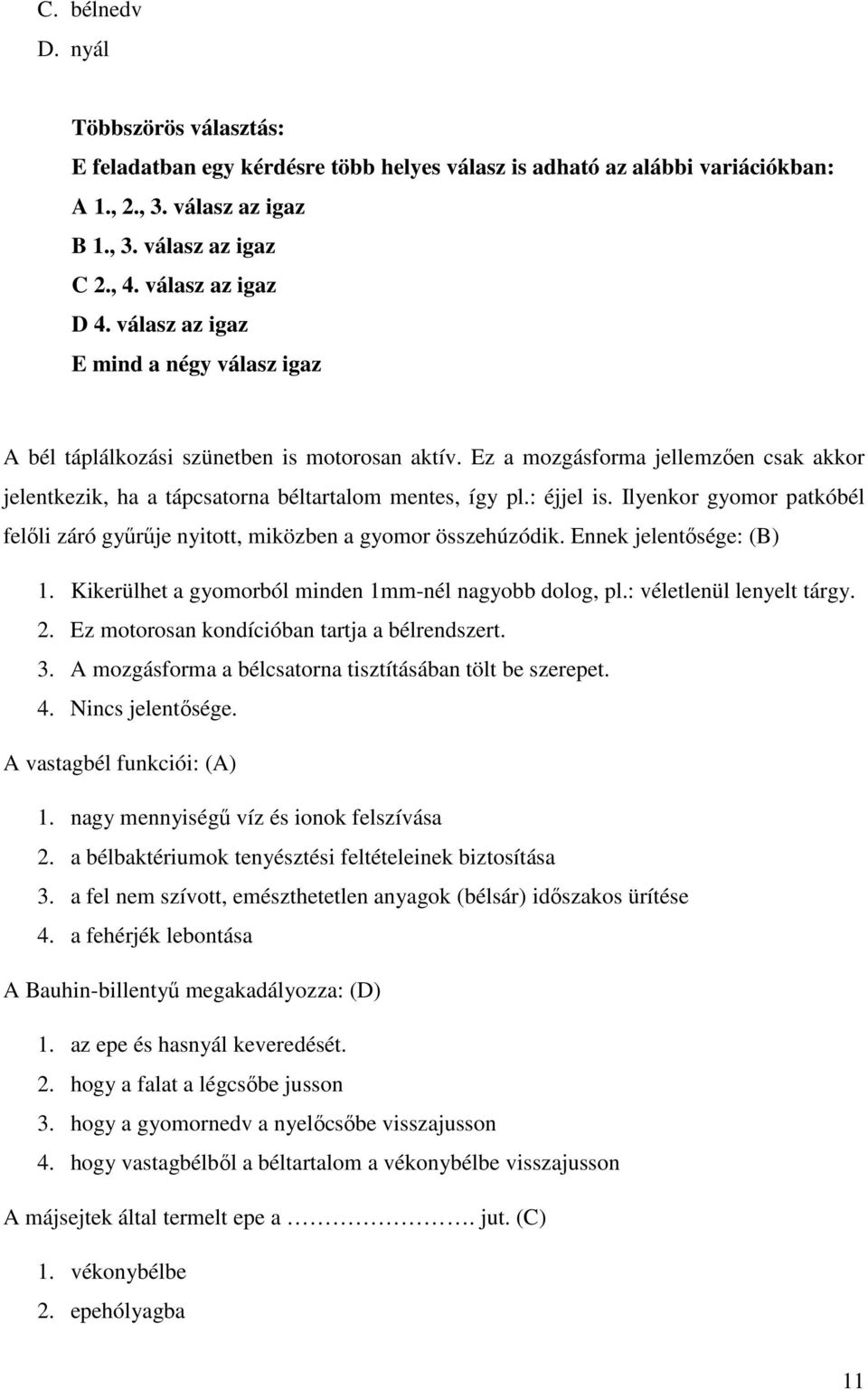 Ilyenkor gyomor patkóbél felőli záró gyűrűje nyitott, miközben a gyomor összehúzódik. Ennek jelentősége: (B) 1. Kikerülhet a gyomorból minden 1mm-nél nagyobb dolog, pl.: véletlenül lenyelt tárgy. 2.