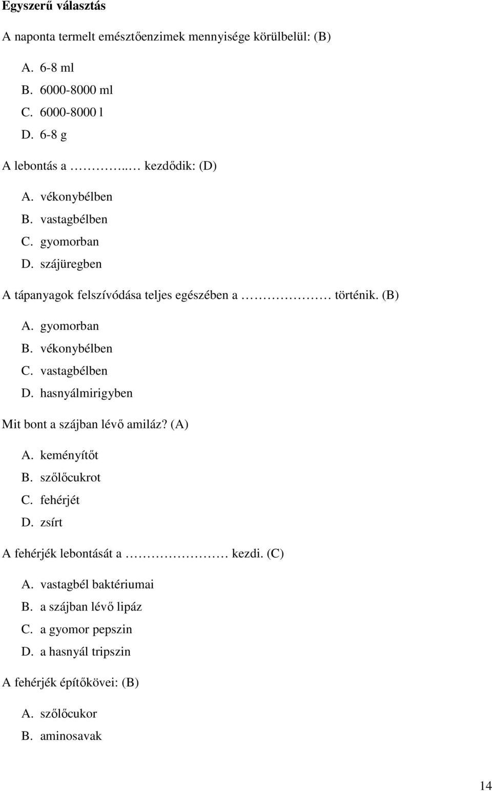 vékonybélben C. vastagbélben D. hasnyálmirigyben Mit bont a szájban lévő amiláz? (A) A. keményítőt B. szőlőcukrot C. fehérjét D.