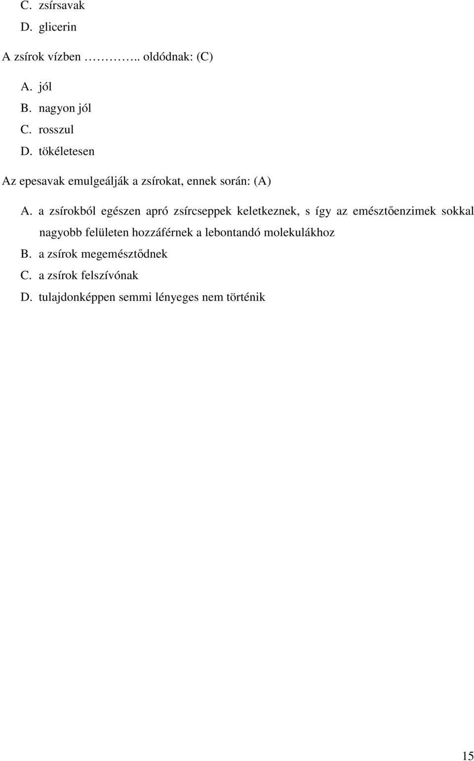 a zsírokból egészen apró zsírcseppek keletkeznek, s így az emésztőenzimek sokkal nagyobb felületen