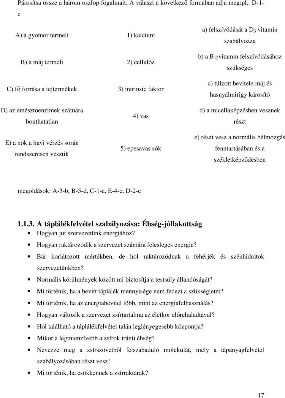 szükséges c) túlzott bevitele máj és hasnyálmirigy károsító D) az emésztőenzimek számára bonthatatlan E) a nők a havi vérzés során rendszeresen vesztik 4) vas 5) epesavas sók d) a micellaképzésben