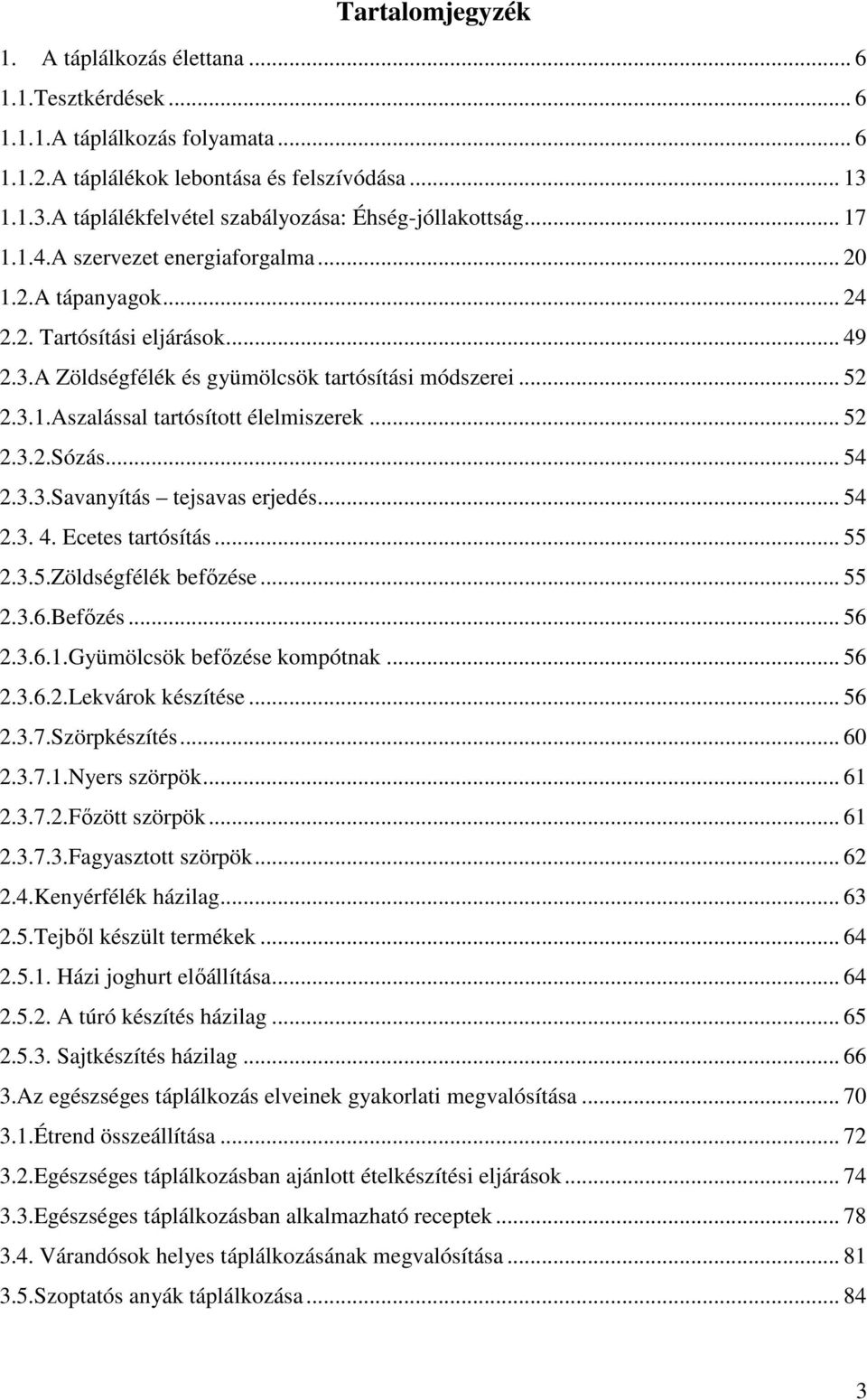 .. 52 2.3.1.Aszalással tartósított élelmiszerek... 52 2.3.2.Sózás... 54 2.3.3.Savanyítás tejsavas erjedés... 54 2.3. 4. Ecetes tartósítás... 55 2.3.5.Zöldségfélék befőzése... 55 2.3.6.Befőzés... 56 2.