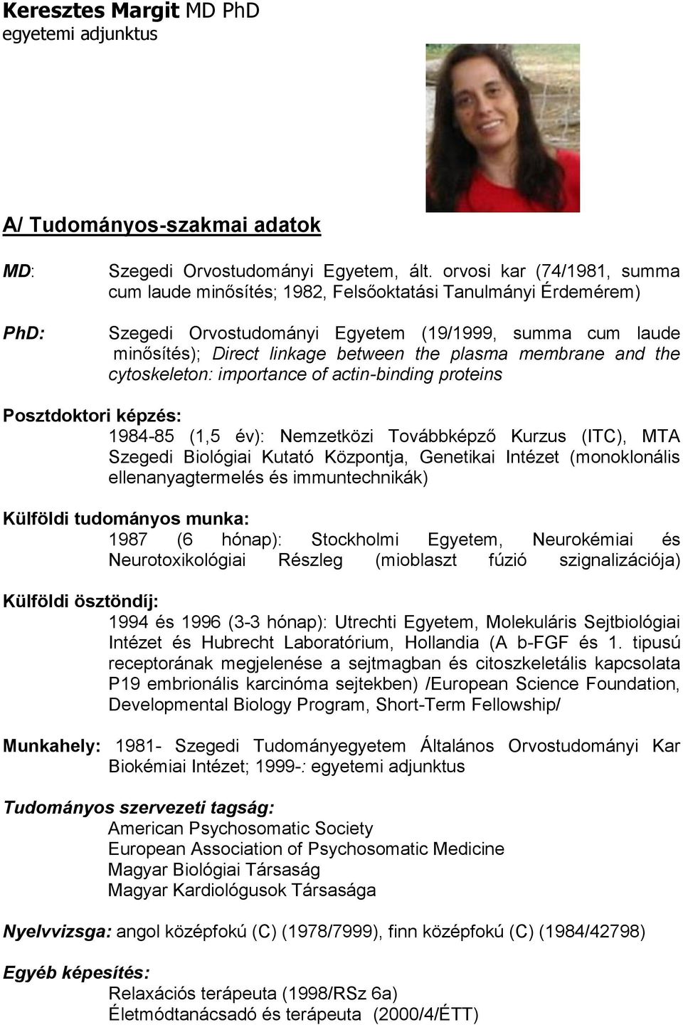 membrane and the cytoskeleton: importance of actin-binding proteins Posztdoktori képzés: 1984-85 (1,5 év): Nemzetközi Továbbképző Kurzus (ITC), MTA Szegedi Biológiai Kutató Központja, Genetikai