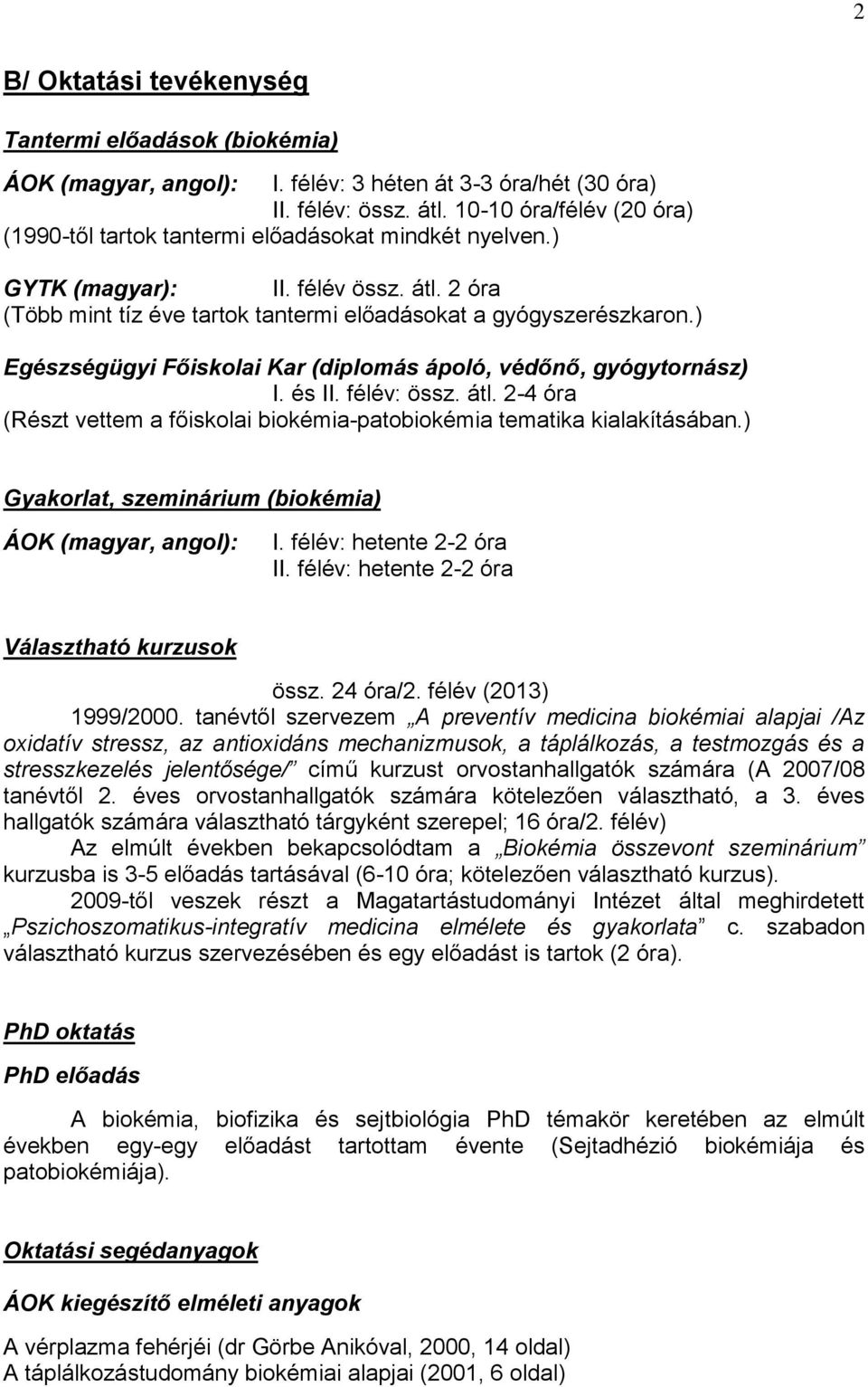 ) Egészségügyi Főiskolai Kar (diplomás ápoló, védőnő, gyógytornász) I. és II. félév: össz. átl. 2-4 óra (Részt vettem a főiskolai biokémia-patobiokémia tematika kialakításában.