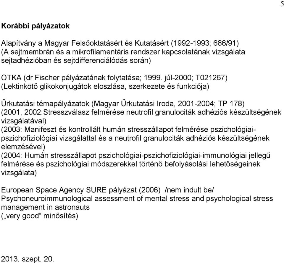 júl-2000; T021267) (Lektinkötő glikokonjugátok eloszlása, szerkezete és funkciója) Űrkutatási témapályázatok (Magyar Űrkutatási Iroda, 2001-2004; TP 178) (2001, 2002:Stresszválasz felmérése neutrofil