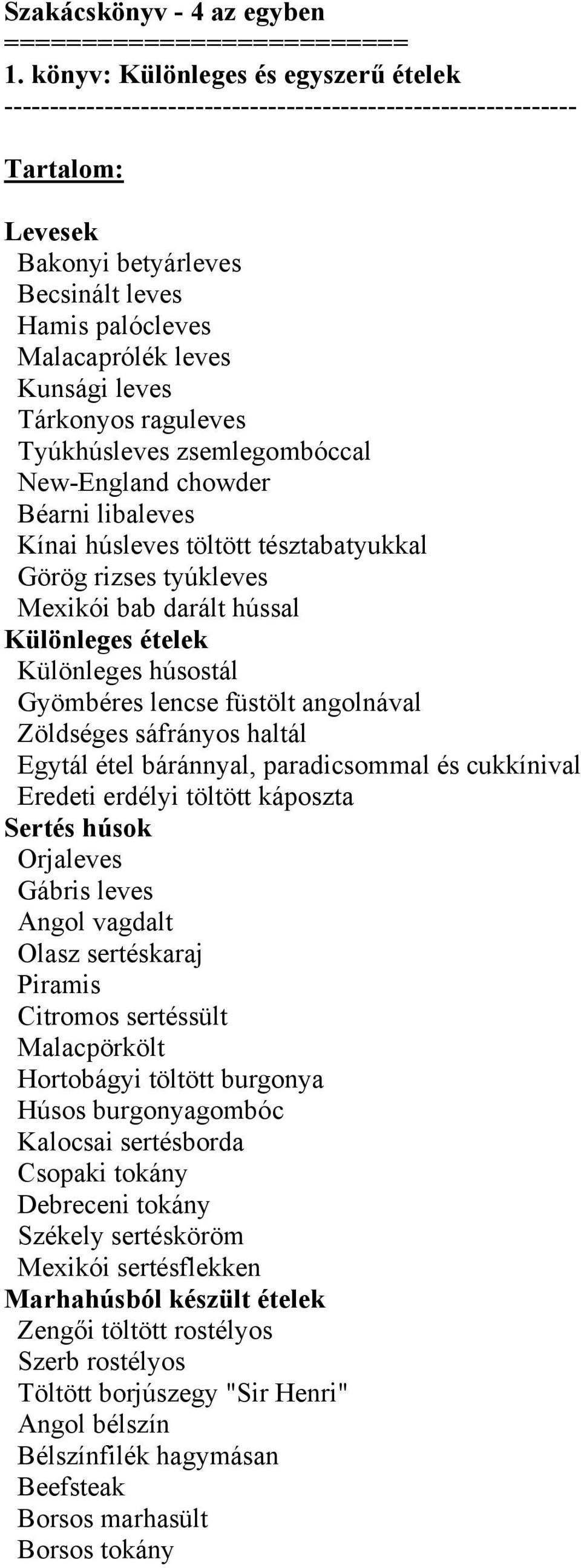 leves Tárkonyos raguleves Tyúkhúsleves zsemlegombóccal New-England chowder Béarni libaleves Kínai húsleves töltött tésztabatyukkal Görög rizses tyúkleves Mexikói bab darált hússal Különleges ételek