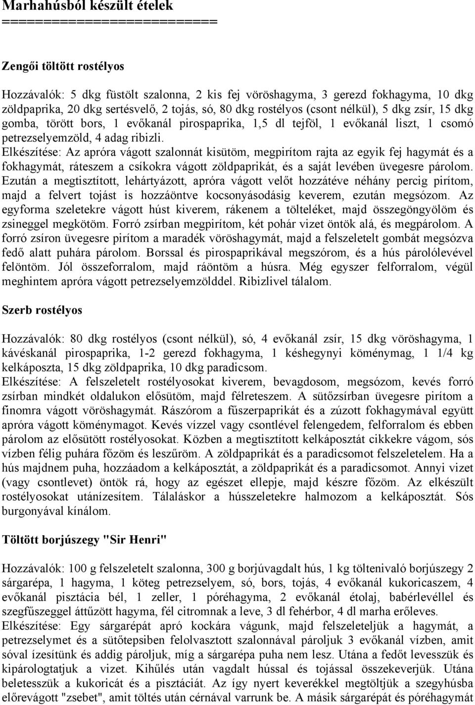 Elkészítése: Az apróra vágott szalonnát kisütöm, megpirítom rajta az egyik fej hagymát és a fokhagymát, ráteszem a csíkokra vágott zöldpaprikát, és a saját levében üvegesre párolom.