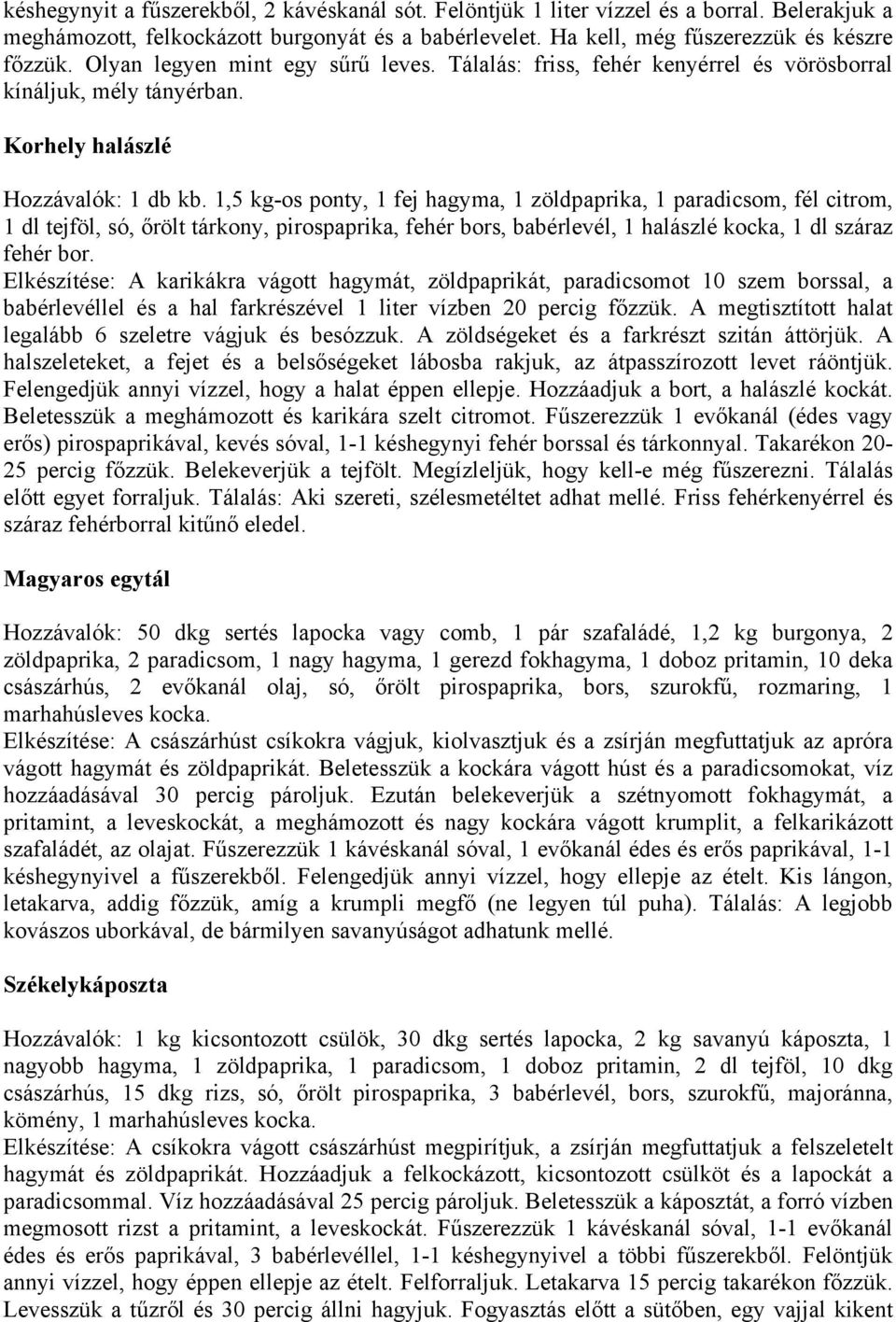 1,5 kg-os ponty, 1 fej hagyma, 1 zöldpaprika, 1 paradicsom, fél citrom, 1 dl tejföl, só, őrölt tárkony, pirospaprika, fehér bors, babérlevél, 1 halászlé kocka, 1 dl száraz fehér bor.