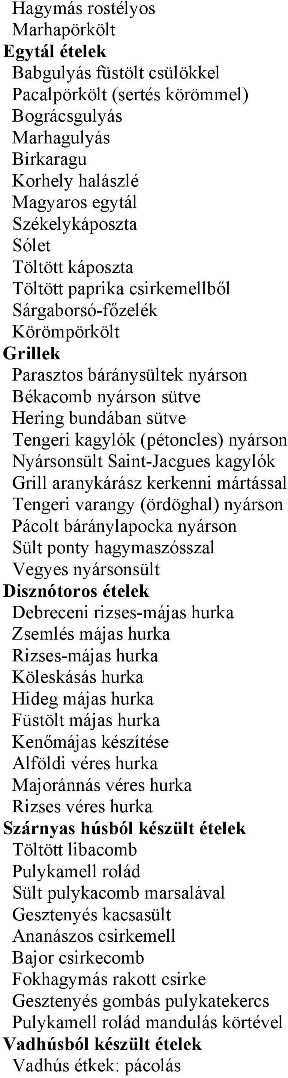 Nyársonsült Saint-Jacgues kagylók Grill aranykárász kerkenni mártással Tengeri varangy (ördöghal) nyárson Pácolt báránylapocka nyárson Sült ponty hagymaszósszal Vegyes nyársonsült Disznótoros ételek