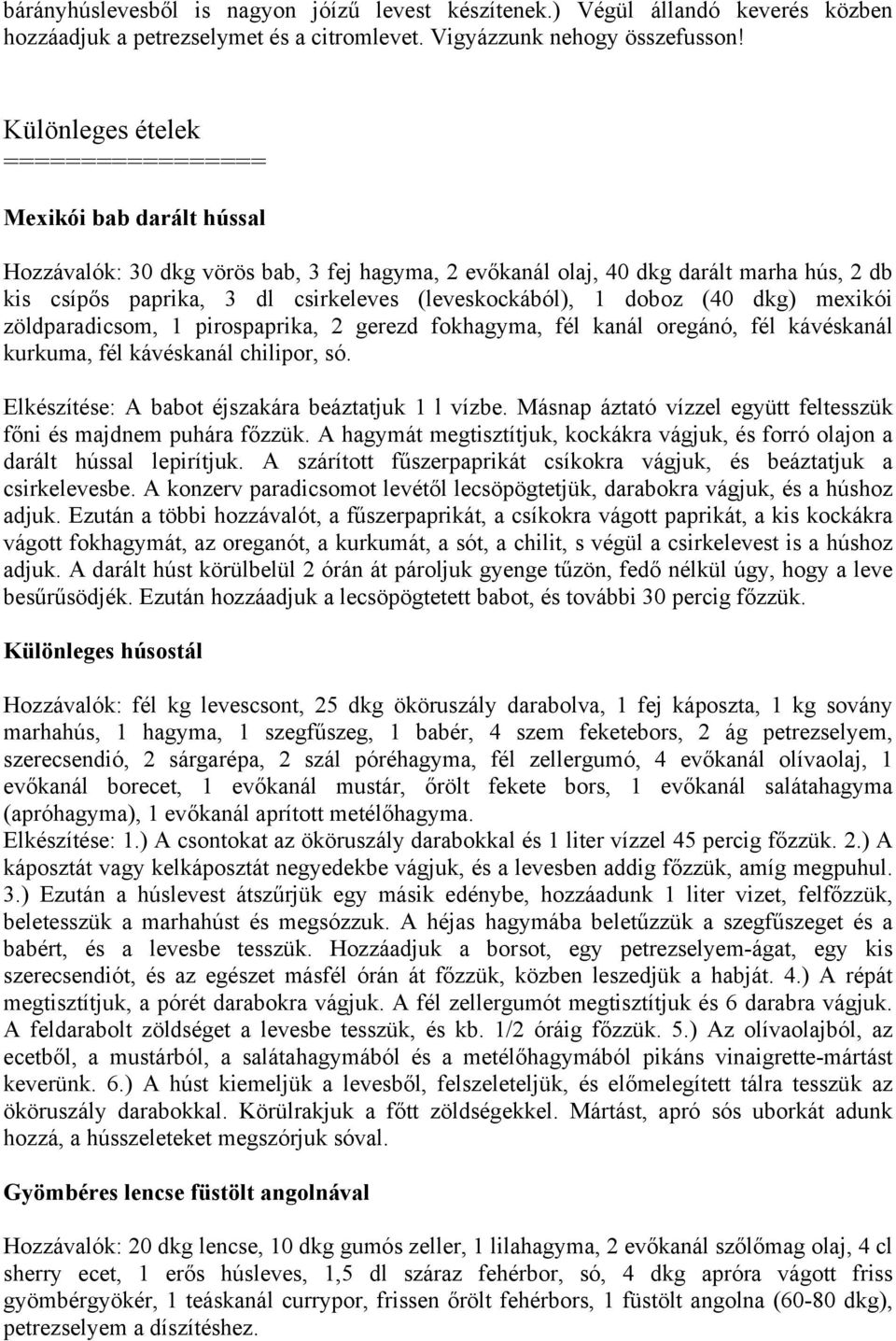 (leveskockából), 1 doboz (40 dkg) mexikói zöldparadicsom, 1 pirospaprika, 2 gerezd fokhagyma, fél kanál oregánó, fél kávéskanál kurkuma, fél kávéskanál chilipor, só.