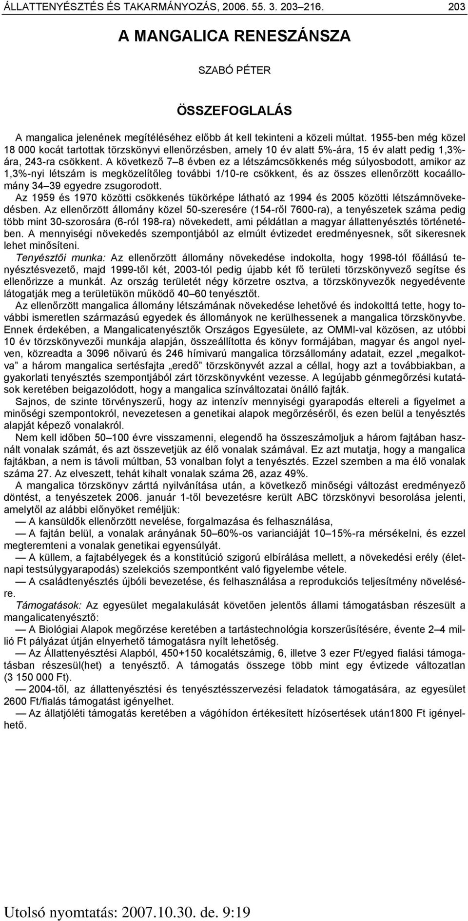 A következő 7 8 évben ez a létszámcsökkenés még súlyosbodott, amikor az 1,3%-nyi létszám is megközelítőleg további 1/10-re csökkent, és az összes ellenőrzött kocaállomány 34 39 egyedre zsugorodott.